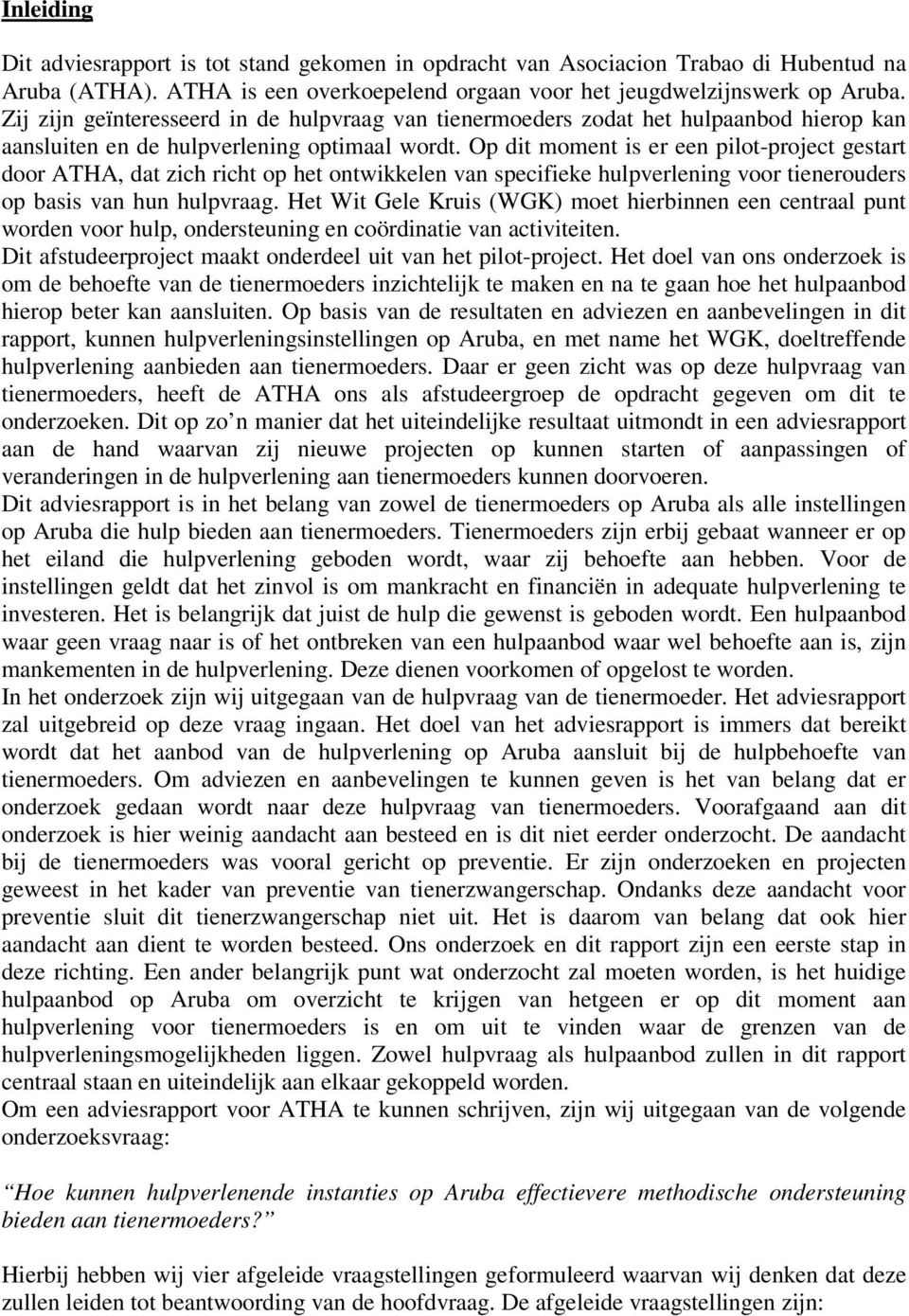 Op dit moment is er een pilot-project gestart door ATHA, dat zich richt op het ontwikkelen van specifieke hulpverlening voor tienerouders op basis van hun hulpvraag.