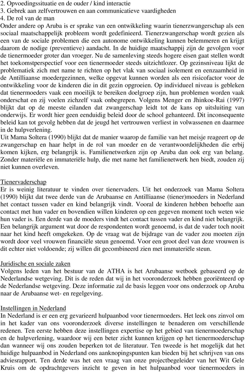 Tienerzwangerschap wordt gezien als een van de sociale problemen die een autonome ontwikkeling kunnen belemmeren en krijgt daarom de nodige (preventieve) aandacht.