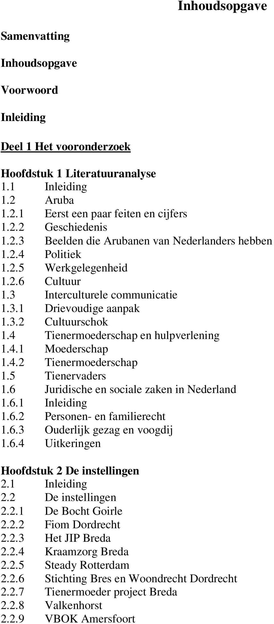 4 Tienermoederschap en hulpverlening 1.4.1 Moederschap 1.4.2 Tienermoederschap 1.5 Tienervaders 1.6 Juridische en sociale zaken in Nederland 1.6.1 Inleiding 1.6.2 Personen- en familierecht 1.6.3 Ouderlijk gezag en voogdij 1.