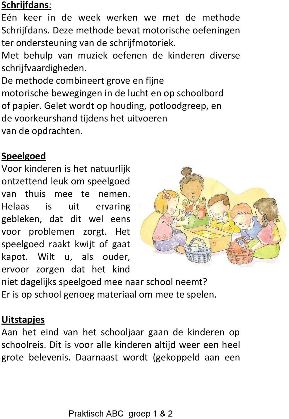 Gelet wordt op houding, potloodgreep, en de voorkeurshand tijdens het uitvoeren van de opdrachten. Speelgoed Voor kinderen is het natuurlijk ontzettend leuk om speelgoed van thuis mee te nemen.