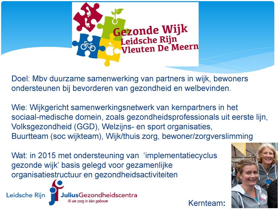 lijn, Volksgezondheid (GGD), Welzijns- en sport organisaties, Buurtteam (soc wijkteam), Wijk/thuis zorg, bewoner/zorgverslimming Wat: