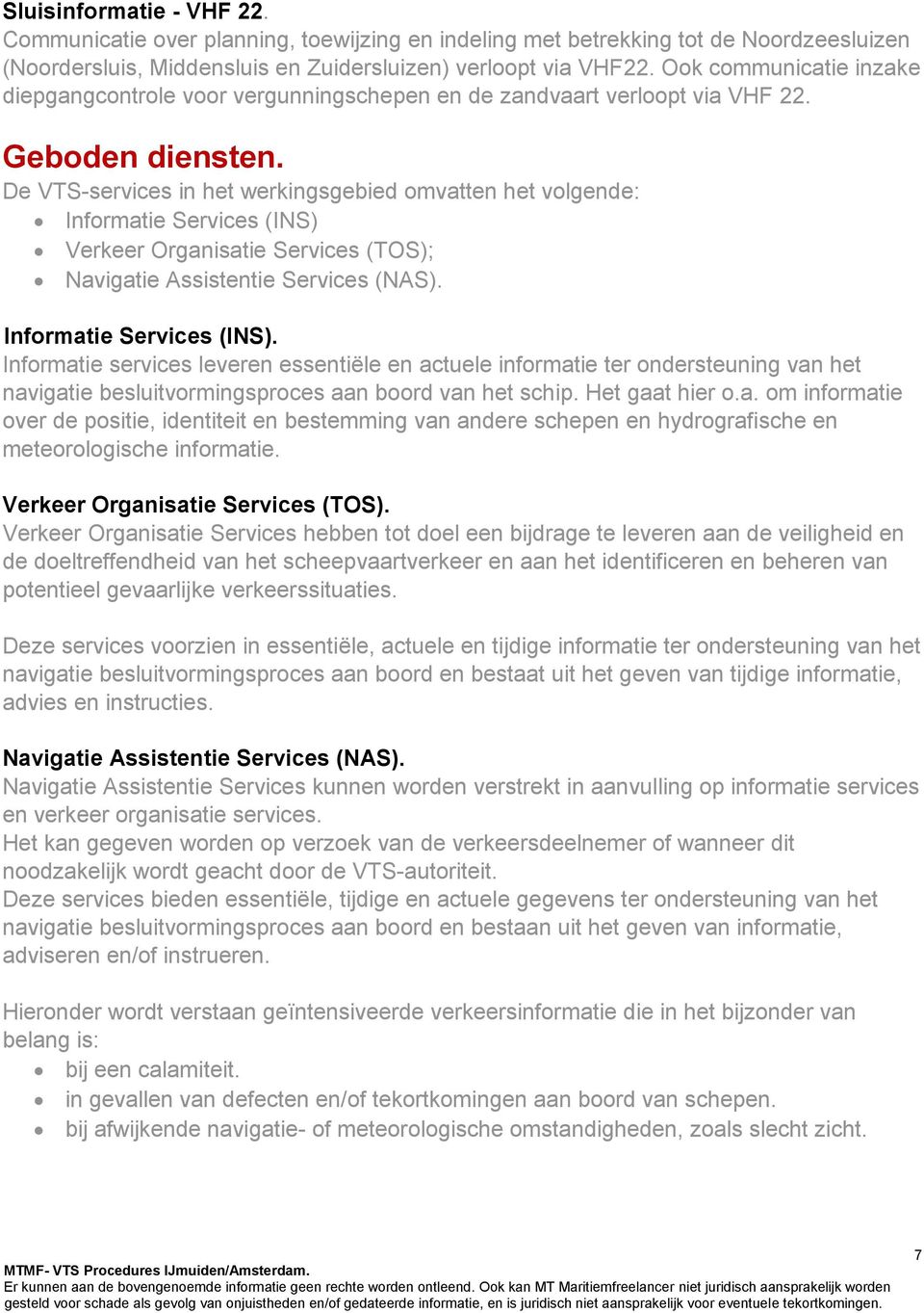 De VTS-services in het werkingsgebied omvatten het volgende: Informatie Services (INS) 