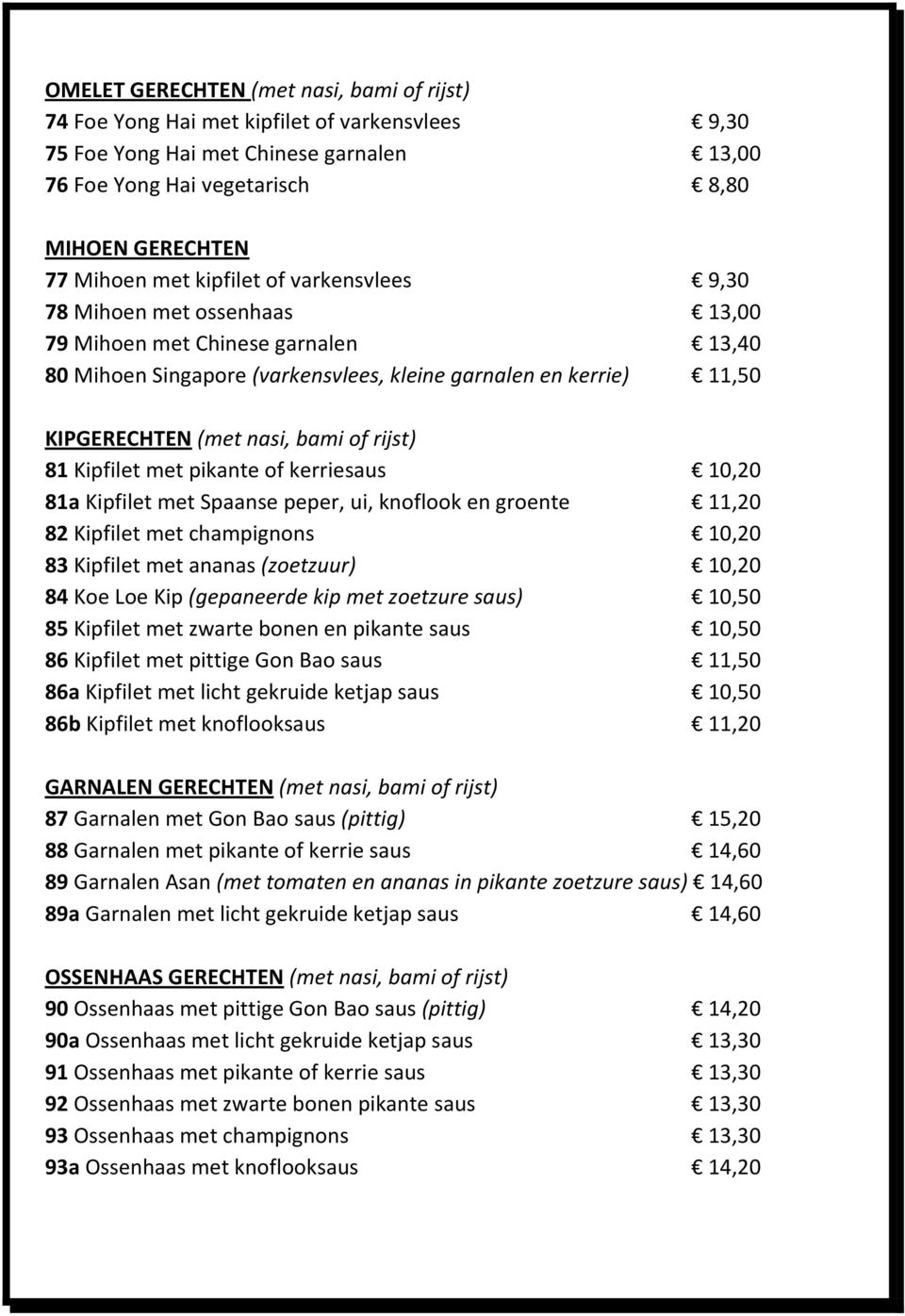 rijst) 81 Kipfilet met pikante of kerriesaus 10,20 81a Kipfilet met Spaanse peper, ui, knoflook en groente 11,20 82 Kipfilet met champignons 10,20 83 Kipfilet met ananas (zoetzuur) 10,20 84 Koe Loe