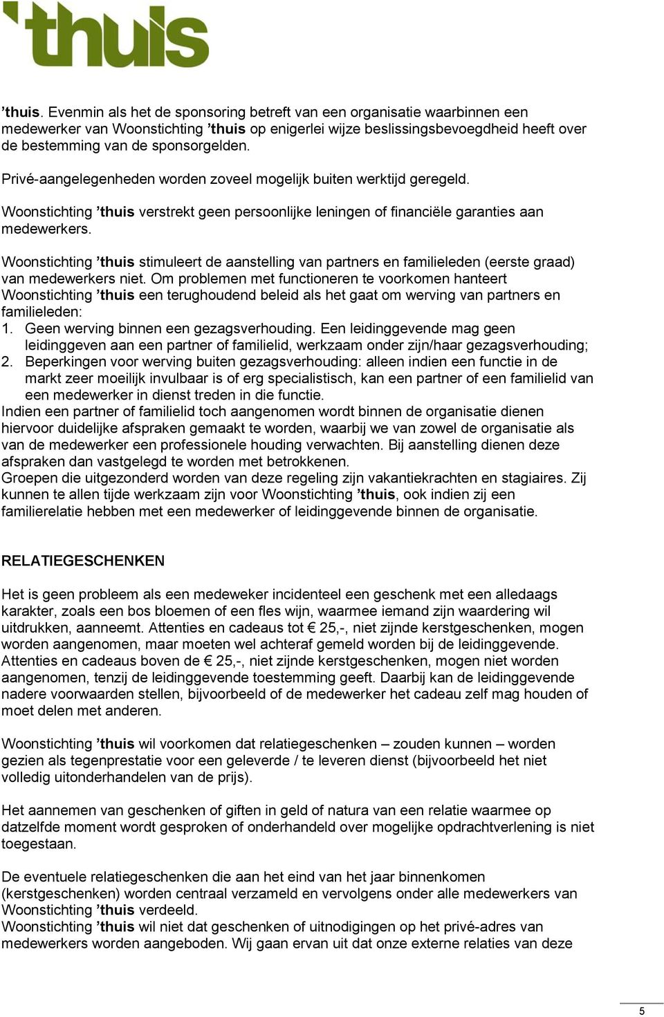 Privé-aangelegenheden worden zoveel mogelijk buiten werktijd geregeld. Woonstichting thuis verstrekt geen persoonlijke leningen of financiële garanties aan medewerkers.