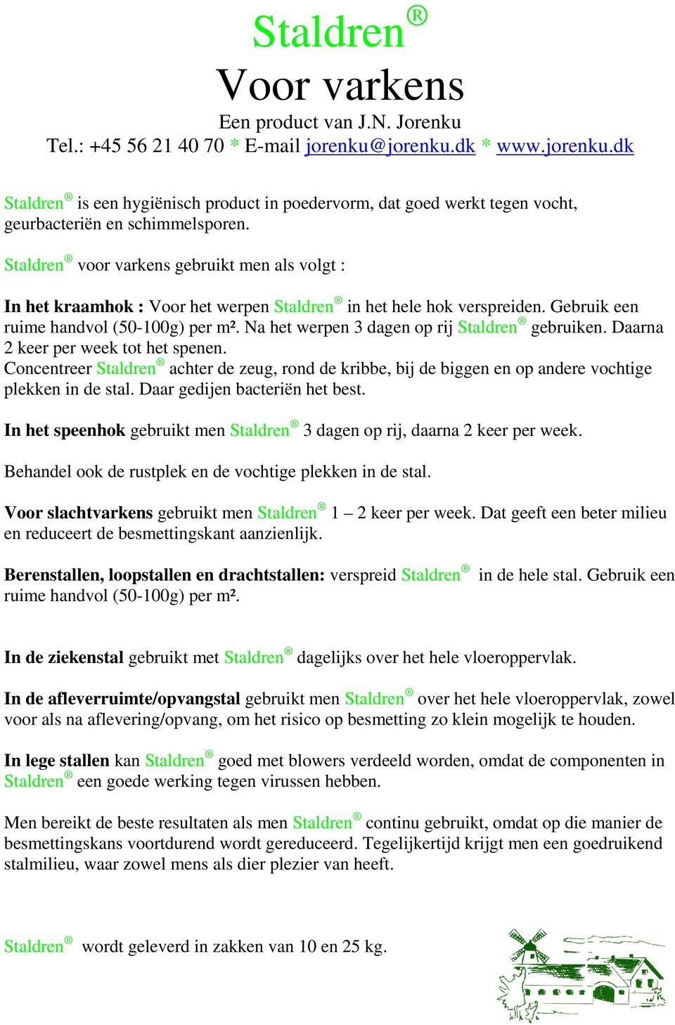 Daarna 2 keer per week tot het spenen. Concentreer achter de zeug, rond de kribbe, bij de biggen en op andere vochtige plekken in de stal. Daar gedijen bacteriën het best.