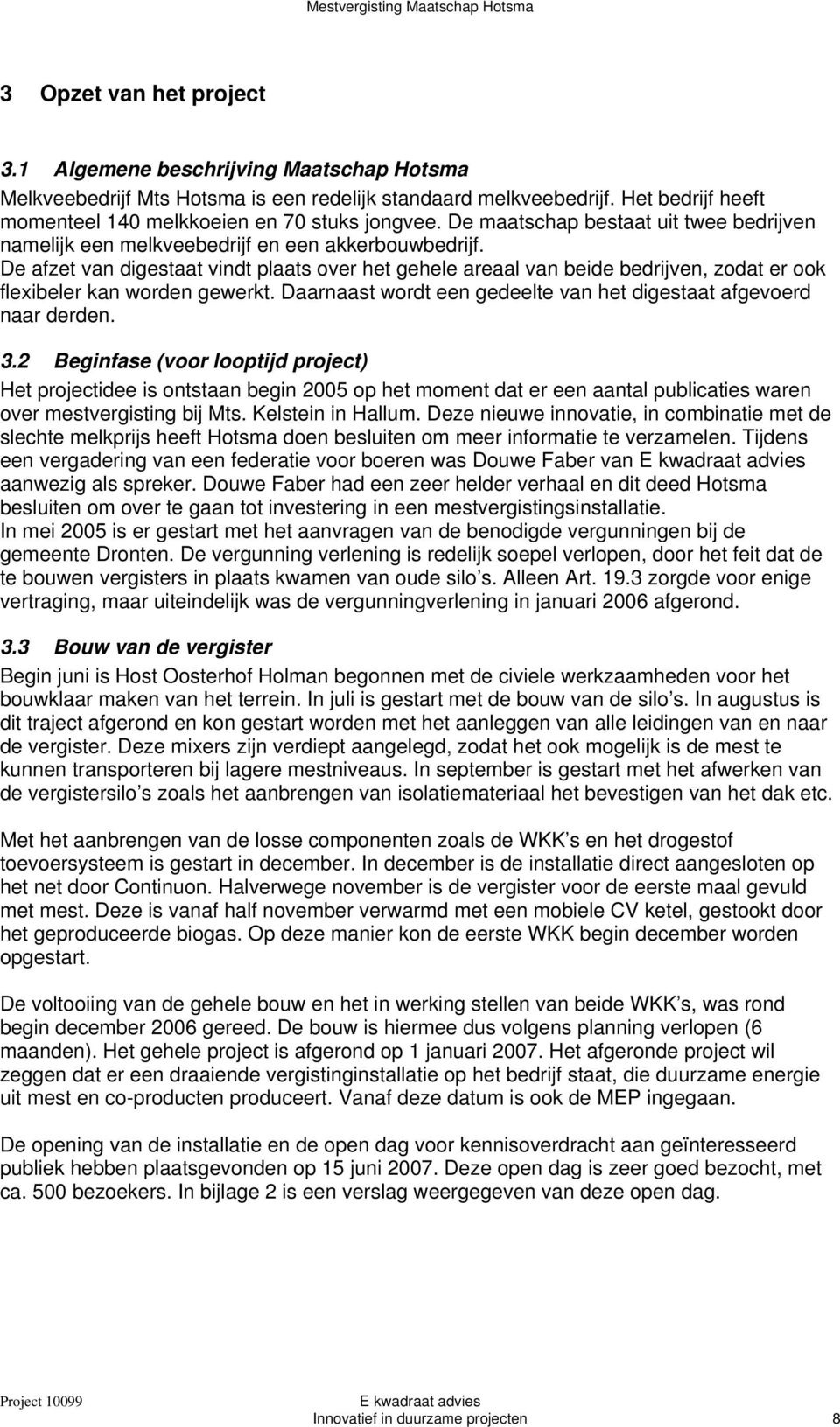 De afzet van digestaat vindt plaats over het gehele areaal van beide bedrijven, zodat er ook flexibeler kan worden gewerkt. Daarnaast wordt een gedeelte van het digestaat afgevoerd naar derden. 3.