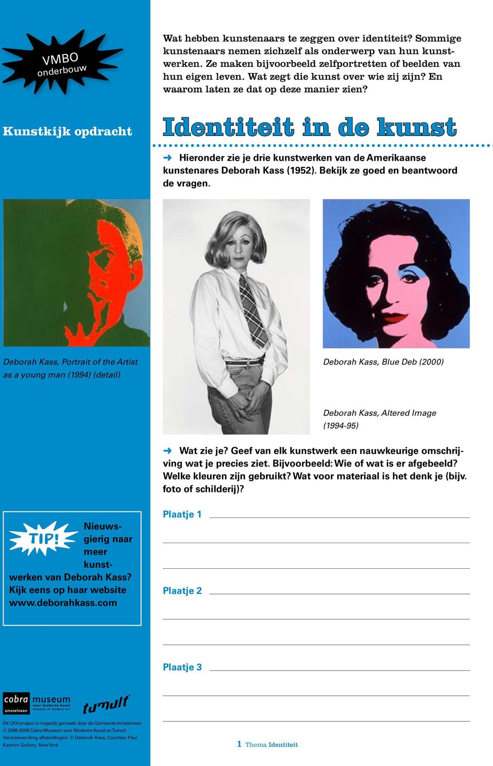 Identiteit in de kunst Hieronder zie je drie kunstwerken van de Amerikaanse kunstenares Deborah Kass (1952). Bekijk ze goed en beantwoord de vragen.