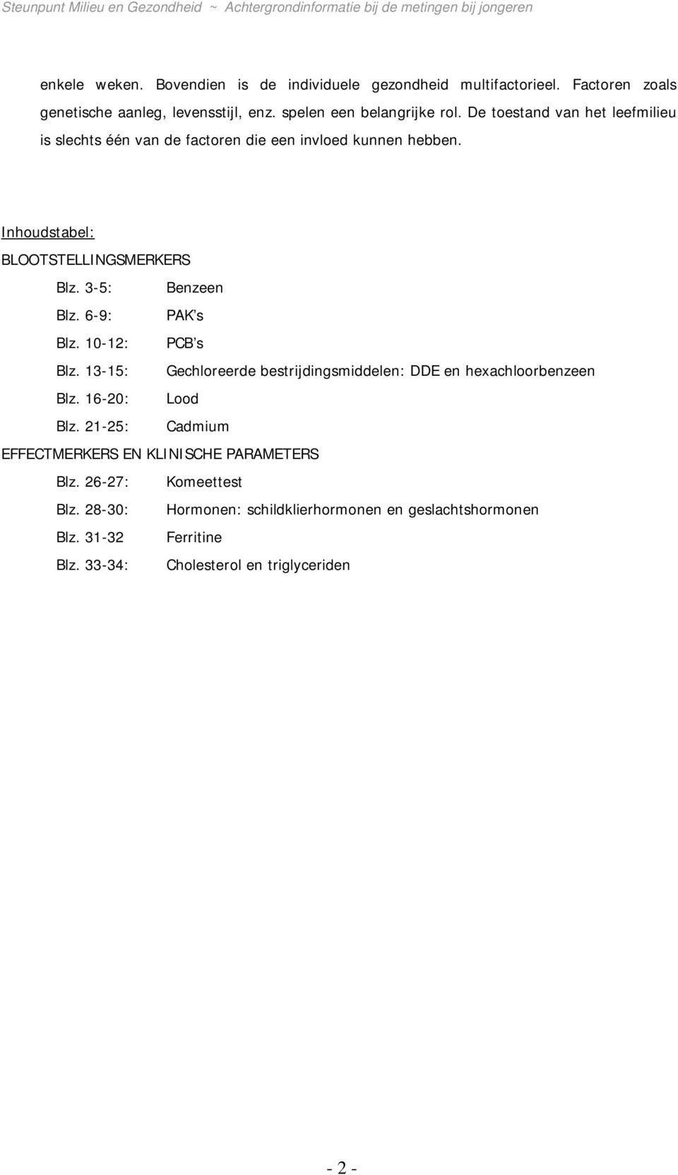 6-9: PAK s Blz. 10-12: PCB s Blz. 13-15: Gechloreerde bestrijdingsmiddelen: DDE en hexachloorbenzeen Blz. 16-20: Lood Blz.