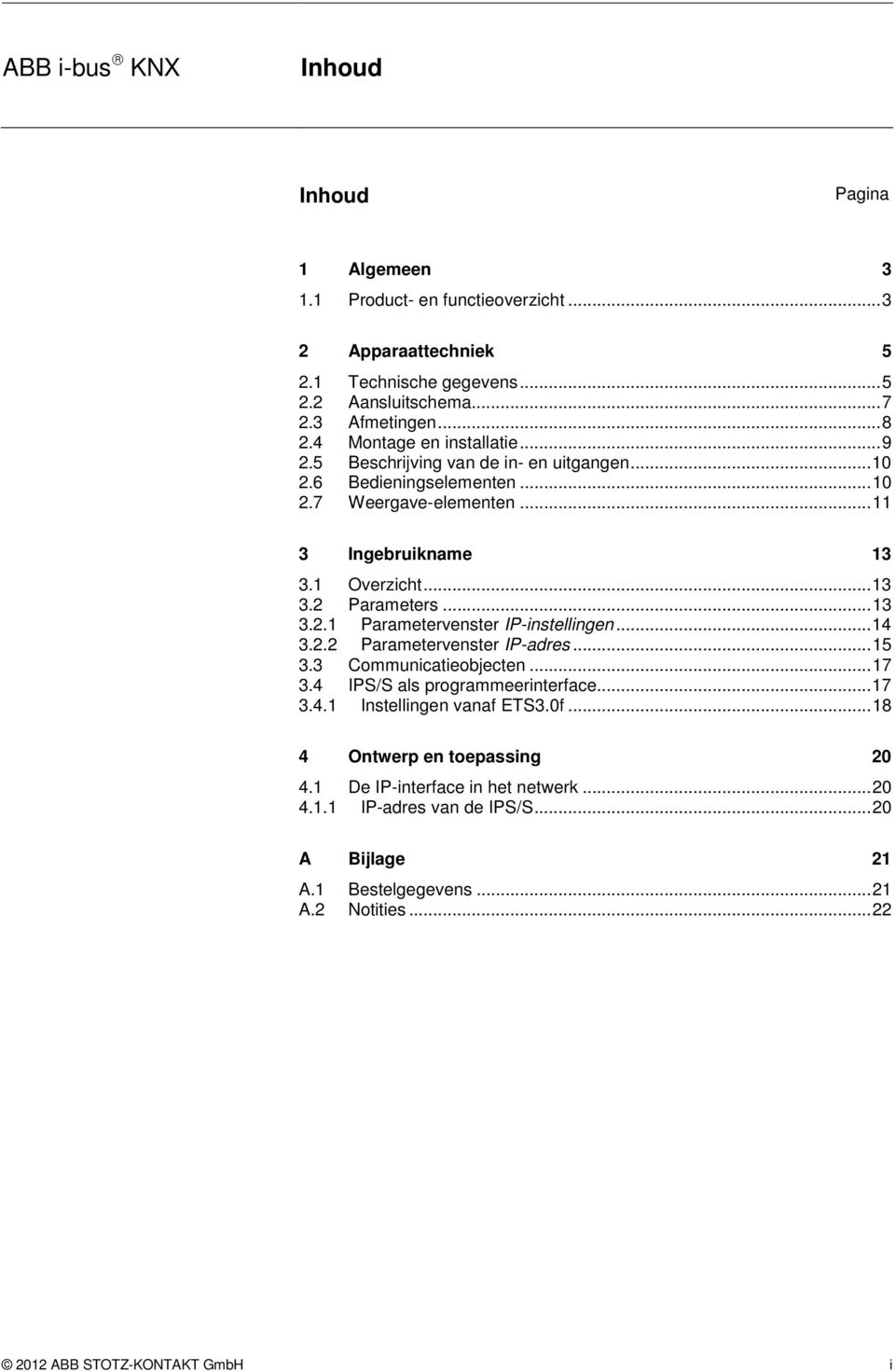 .. 13 3.2.1 Parametervenster IP-instellingen... 14 3.2.2 Parametervenster IP-adres... 15 3.3 Communicatieobjecten... 17 3.4 IPS/S als programmeerinterface... 17 3.4.1 Instellingen vanaf ETS3.