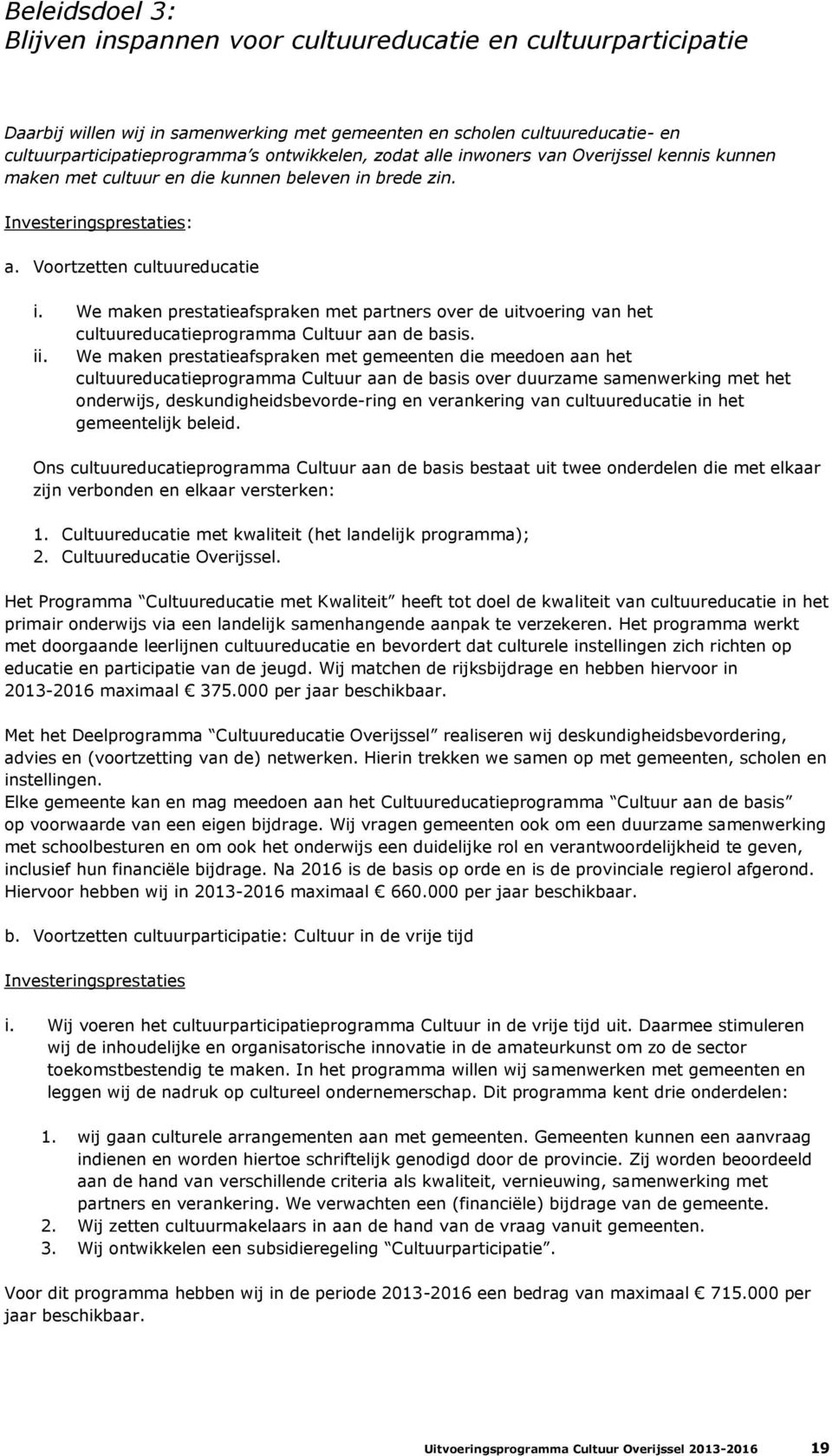 We maken prestatieafspraken met partners over de uitvoering van het cultuureducatieprogramma Cultuur aan de basis. ii.