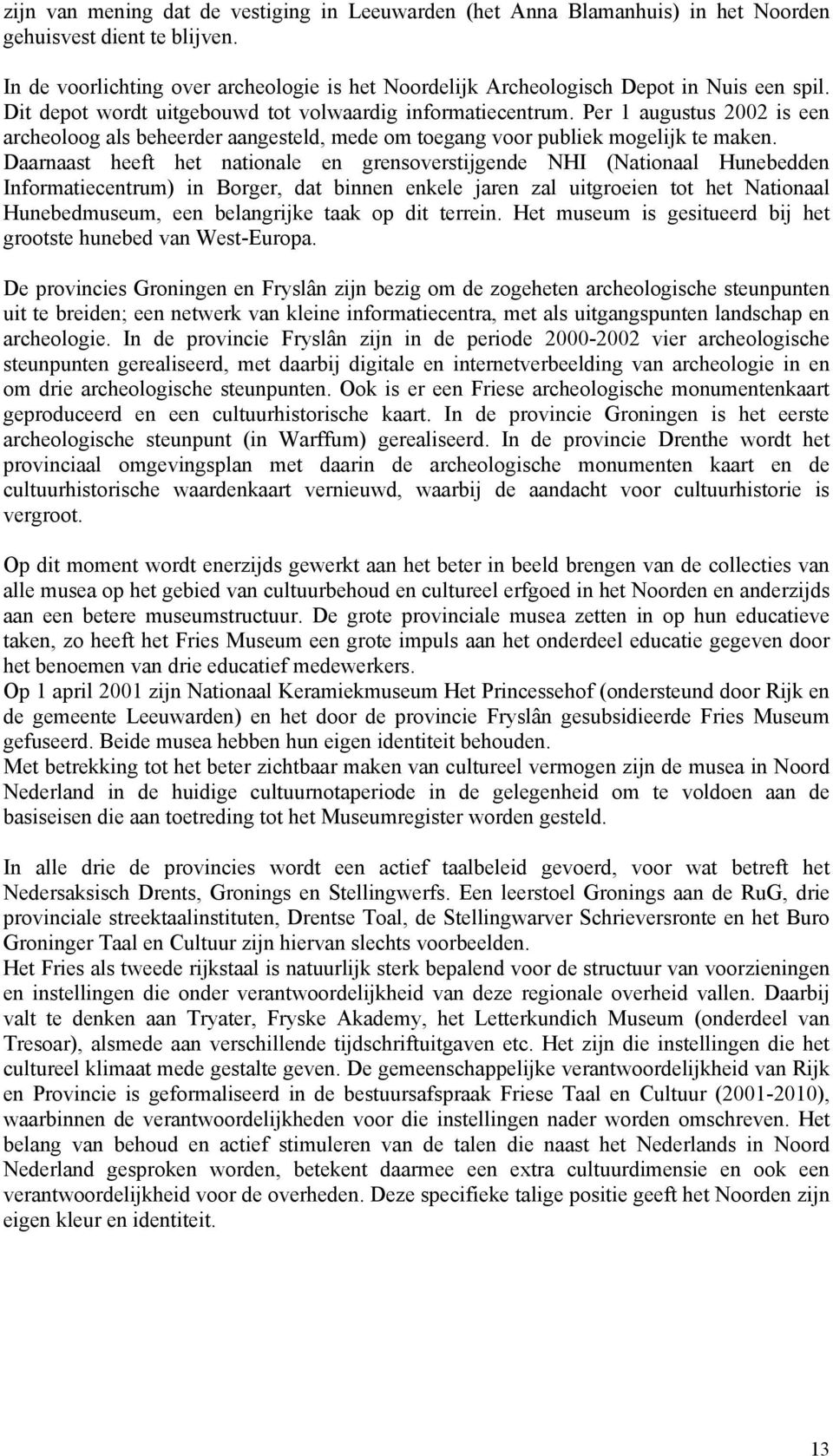 Per 1 augustus 2002 is een archeoloog als beheerder aangesteld, mede om toegang voor publiek mogelijk te maken.