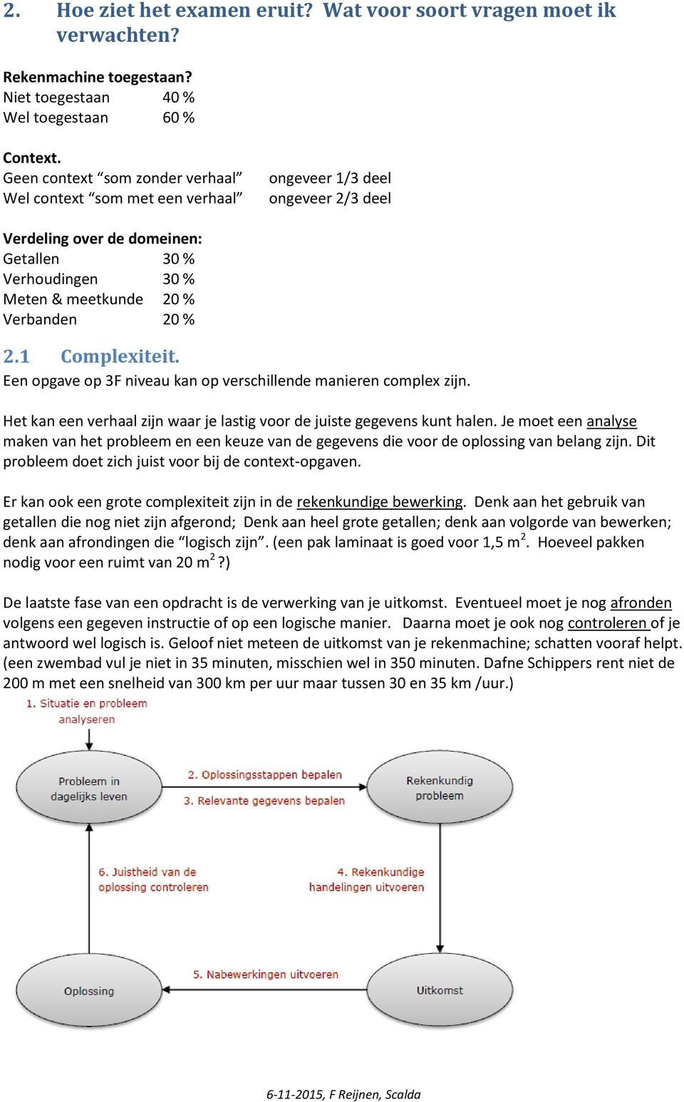 1 Complexiteit. Een opgave op 3F niveau kan op verschillende manieren complex zijn. Het kan een verhaal zijn waar je lastig voor de juiste gegevens kunt halen.