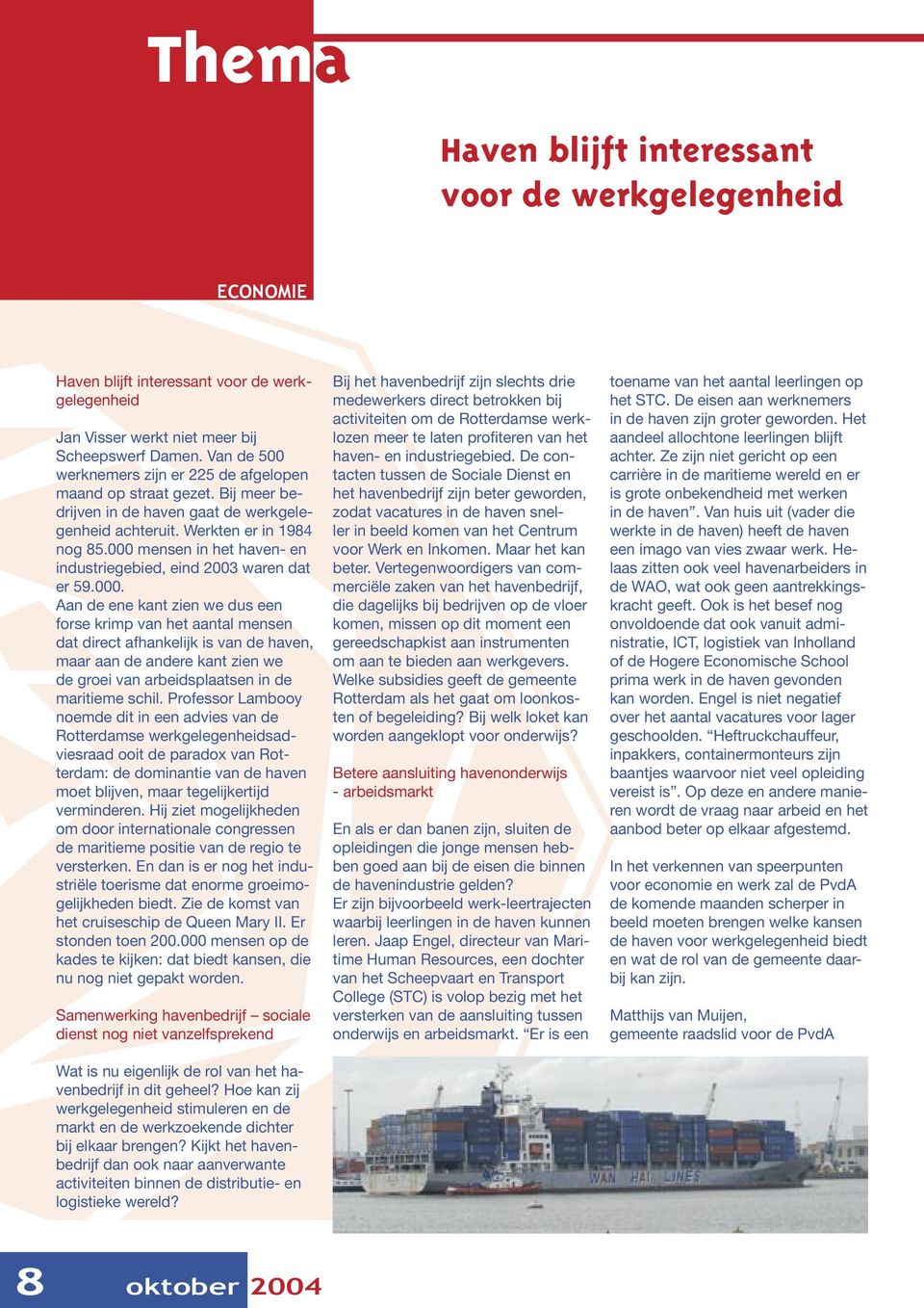 000 mensen in het haven- en industriegebied, eind 2003 waren dat er 59.000. Aan de ene kant zien we dus een forse krimp van het aantal mensen dat direct afhankelijk is van de haven, maar aan de andere kant zien we de groei van arbeidsplaatsen in de maritieme schil.