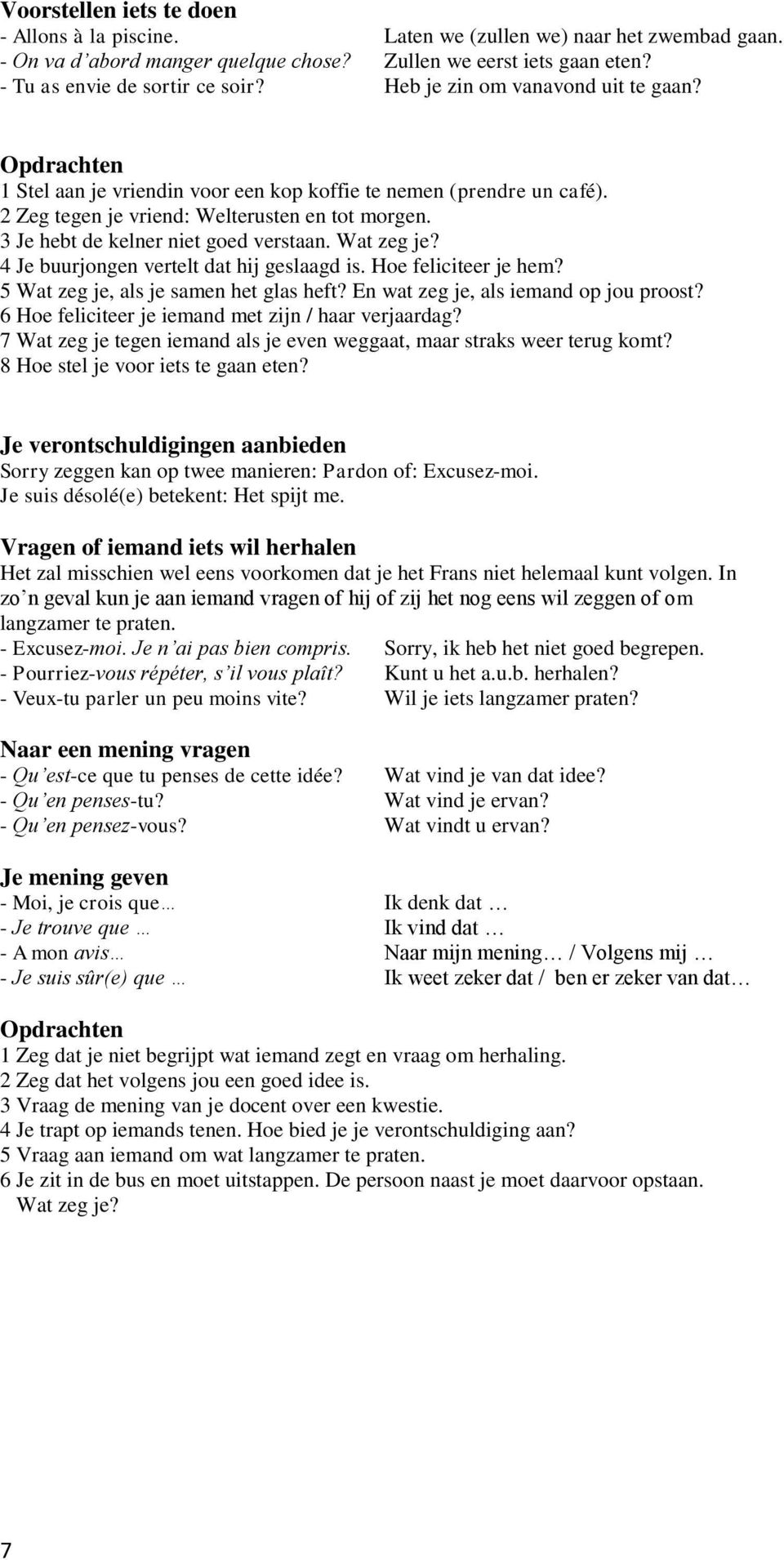 3 Je hebt de kelner niet goed verstaan. Wat zeg je? 4 Je buurjongen vertelt dat hij geslaagd is. Hoe feliciteer je hem? 5 Wat zeg je, als je samen het glas heft?