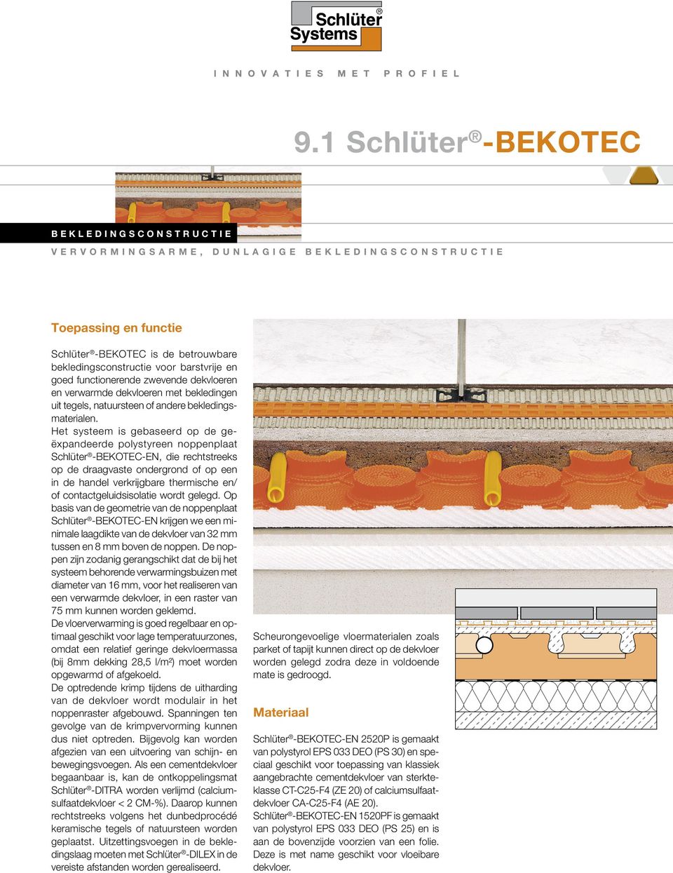 Het systeem is gebaseerd op de geëx pandeerde polystyreen noppenplaat Schlüter -BEKOTEC-EN, die rechtstreeks op de draagvaste ondergrond of op een in de handel verkrijgbare thermische en/ of contact