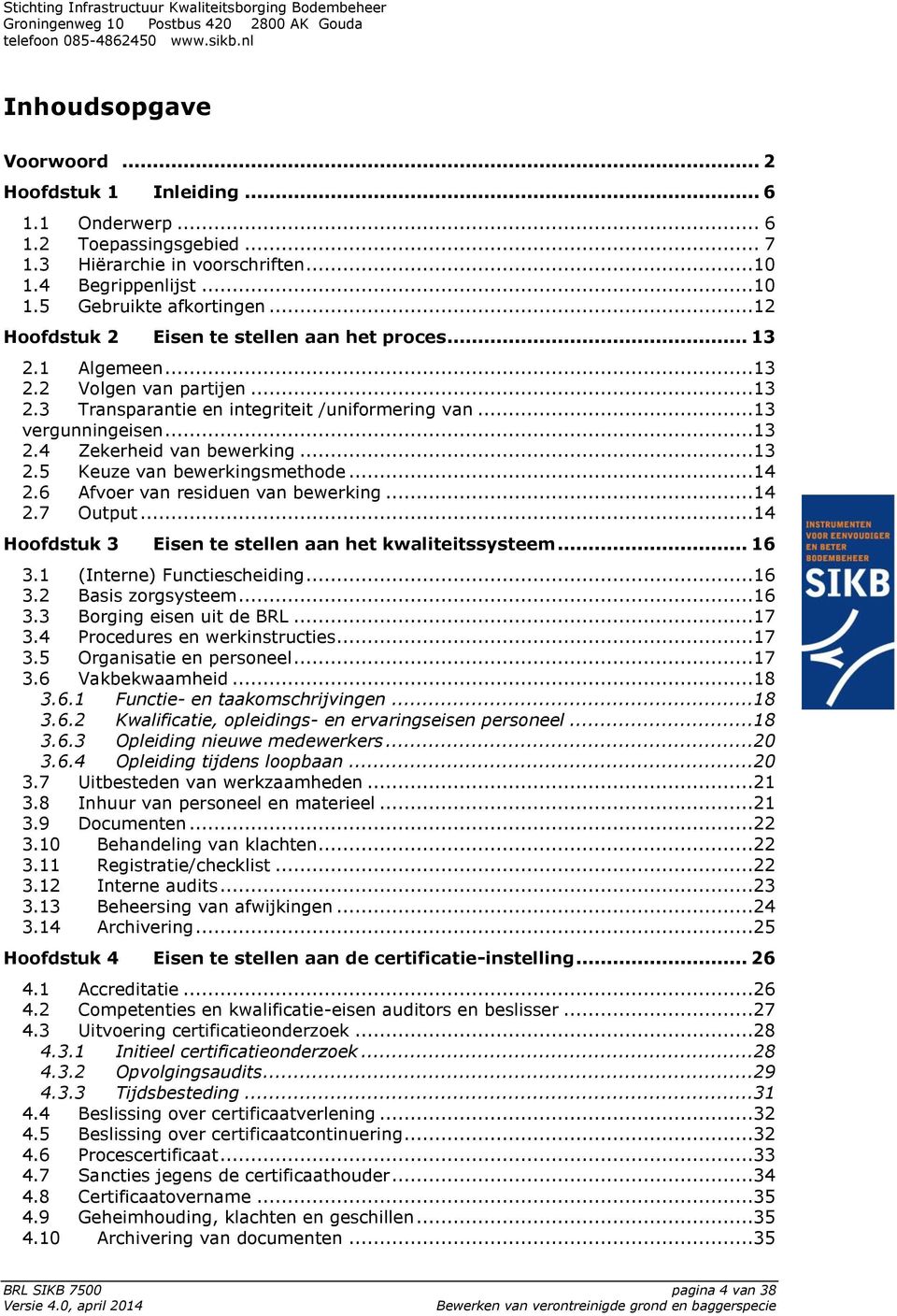 ..13 2.5 Keuze van bewerkingsmethode...14 2.6 Afvoer van residuen van bewerking...14 2.7 Output...14 Hoofdstuk 3 Eisen te stellen aan het kwaliteitssysteem... 16 3.1 (Interne) Functiescheiding...16 3.2 Basis zorgsysteem.