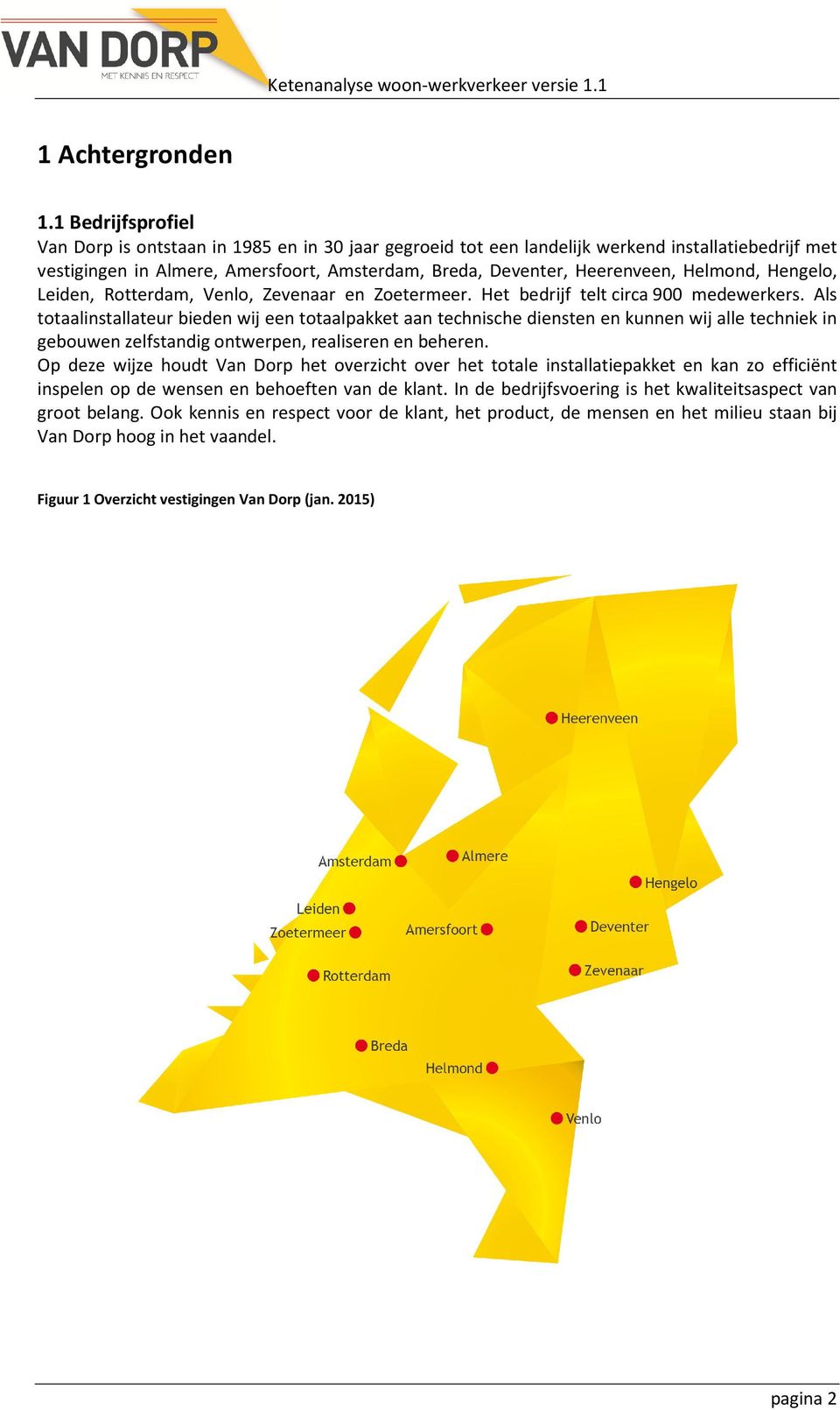 Helmond, Hengelo, Leiden, Rotterdam, Venlo, Zevenaar en Zoetermeer. Het bedrijf telt circa 900 medewerkers.