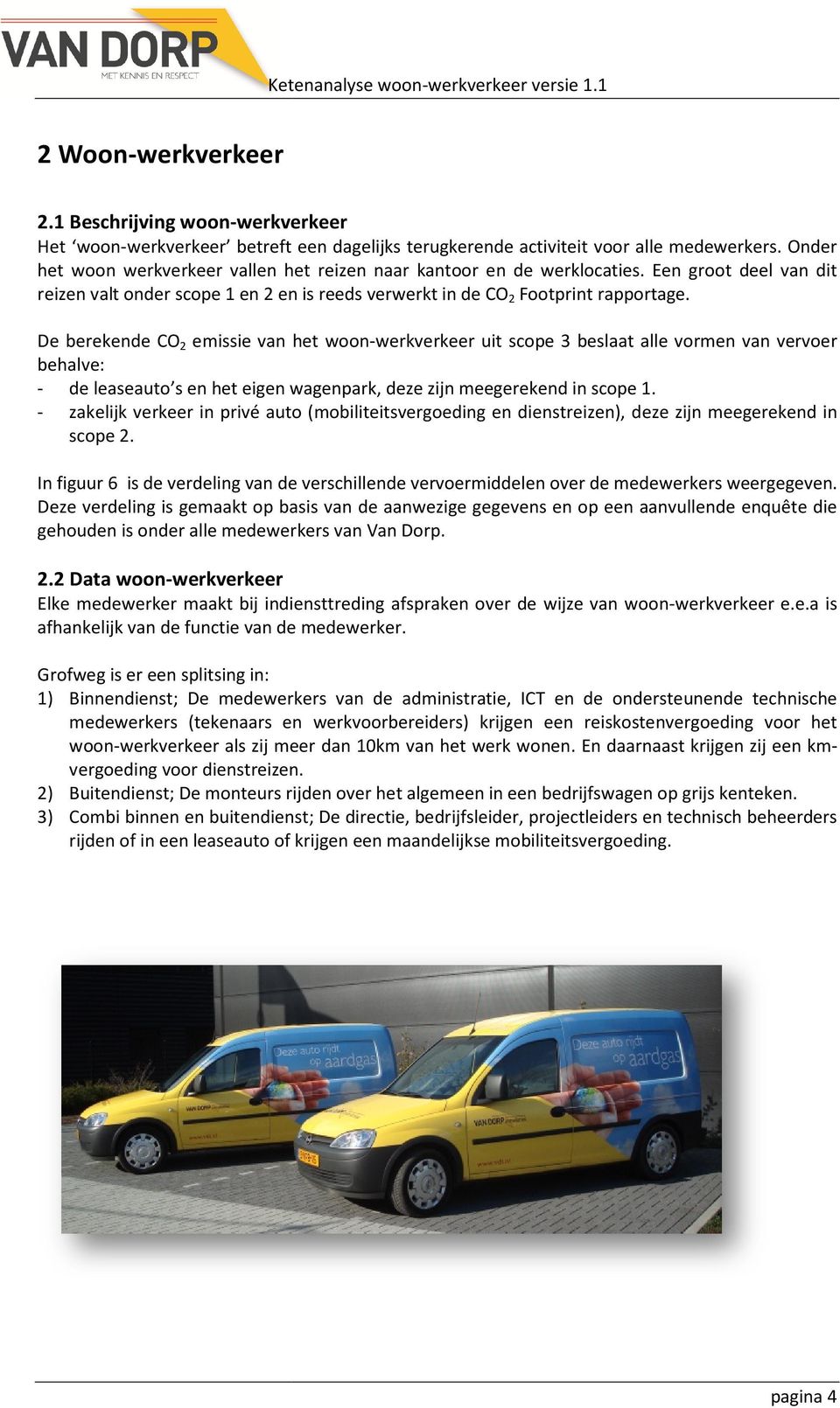 De berekende CO 2 emissie van het woon-werkverkeer uit scope 3 beslaat alle vormen van vervoer behalve: - de leaseauto s en het eigen wagenpark, deze zijn meegerekend in scope 1.