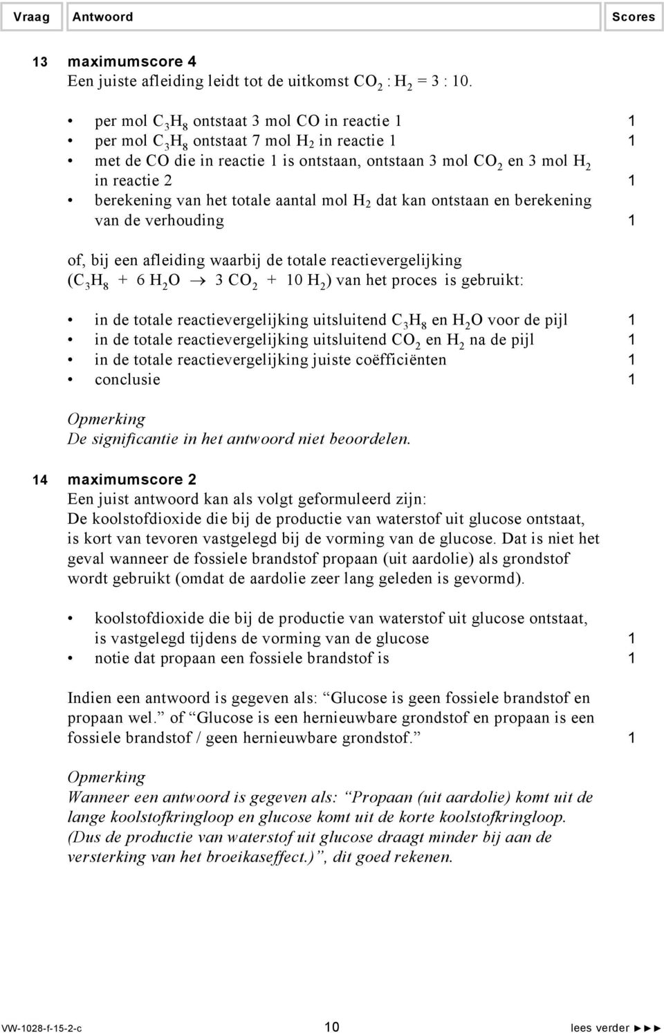 van het totale aantal mol H 2 dat kan ontstaan en berekening van de verhouding 1 of, bij een afleiding waarbij de totale reactievergelijking (C 3 H 8 + 6 H 2 O 3 CO 2 + 10 H 2 ) van het proces is