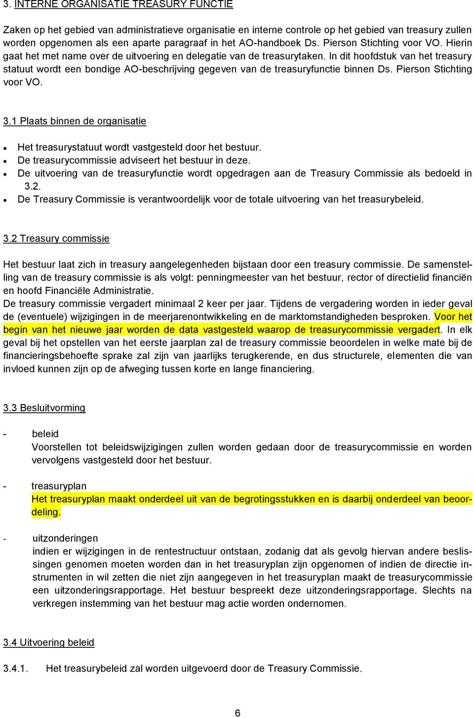 In dit hoofdstuk van het treasury statuut wordt een bondige AO-beschrijving gegeven van de treasuryfunctie binnen Ds. Pierson Stichting voor VO. 3.