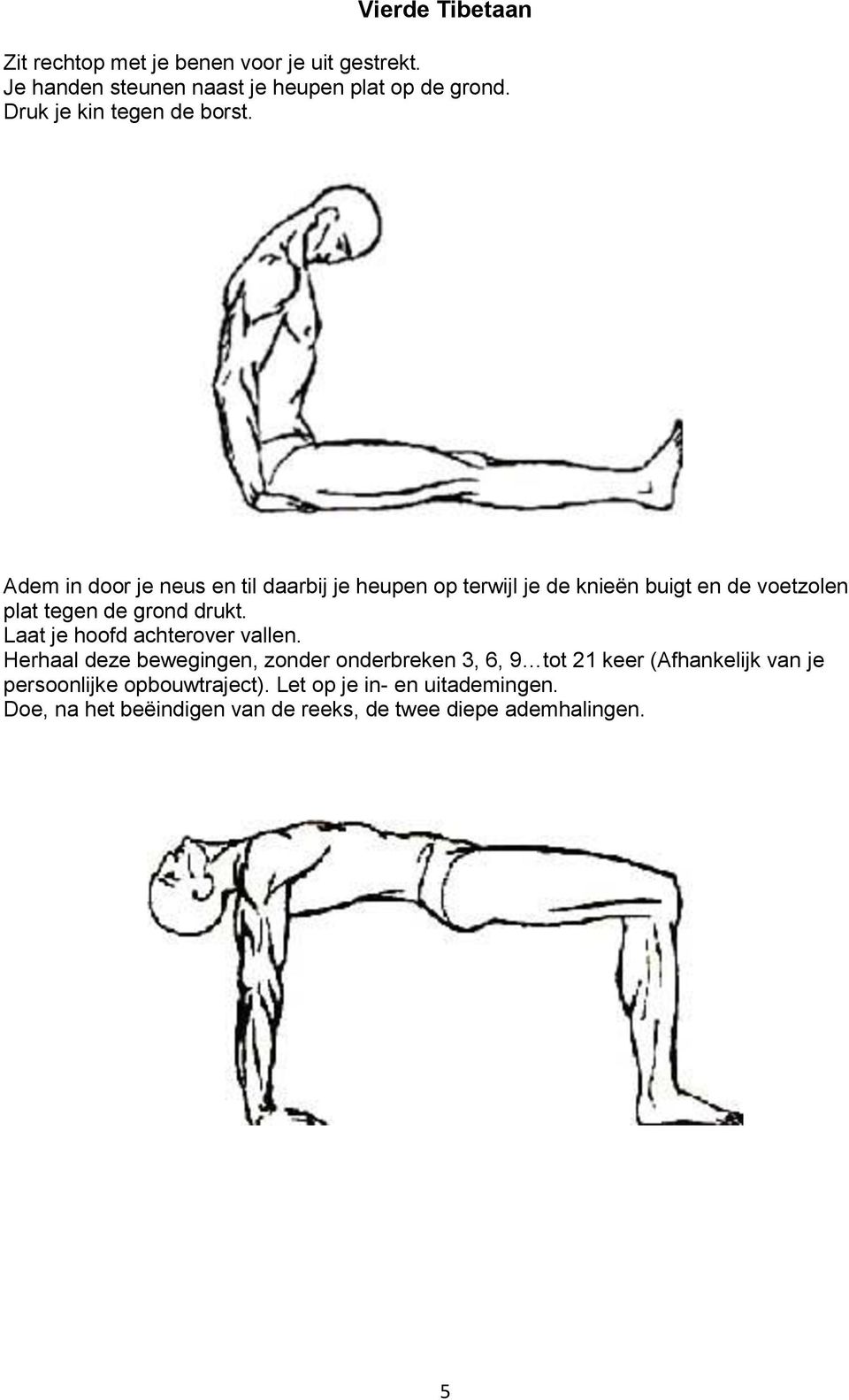 Adem in door je neus en til daarbij je heupen op terwijl je de knieën buigt en de voetzolen plat tegen de grond drukt.