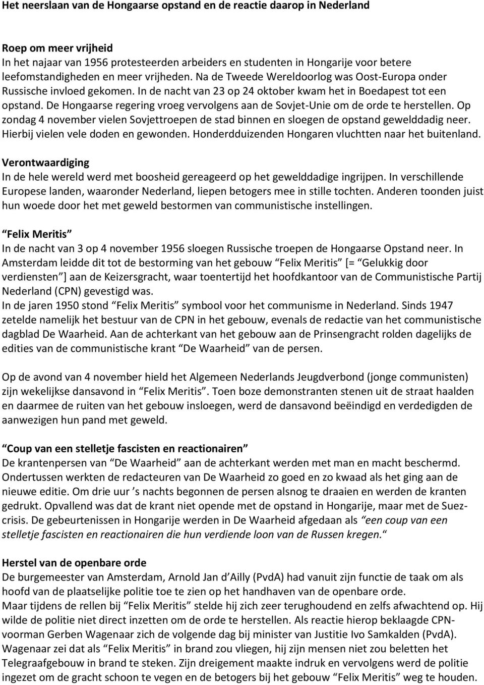 De Hongaarse regering vroeg vervolgens aan de Sovjet-Unie om de orde te herstellen. Op zondag 4 november vielen Sovjettroepen de stad binnen en sloegen de opstand gewelddadig neer.