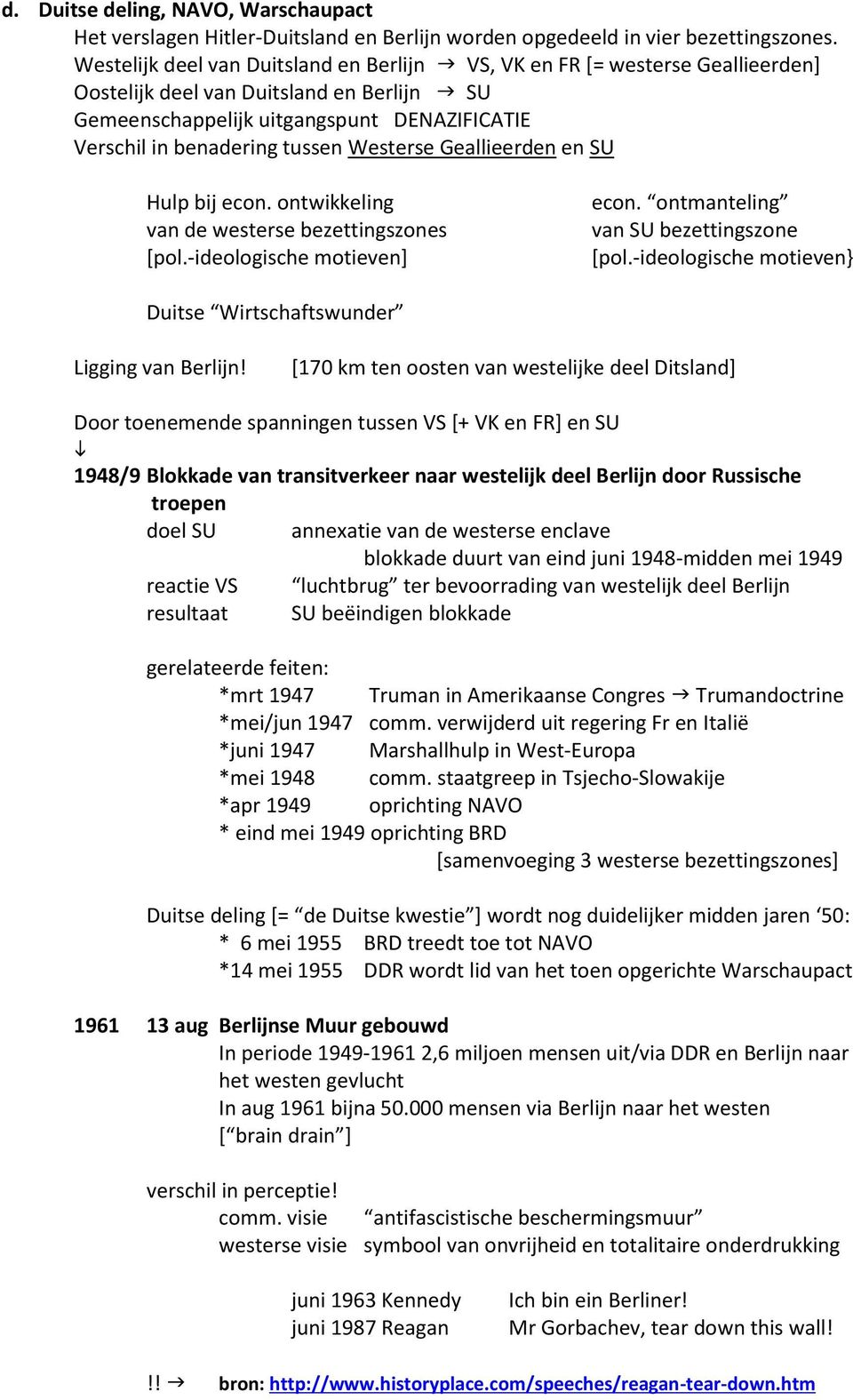 Westerse Geallieerden en SU Hulp bij econ. ontwikkeling van de westerse bezettingszones [pol.-ideologische motieven] econ. ontmanteling van SU bezettingszone [pol.