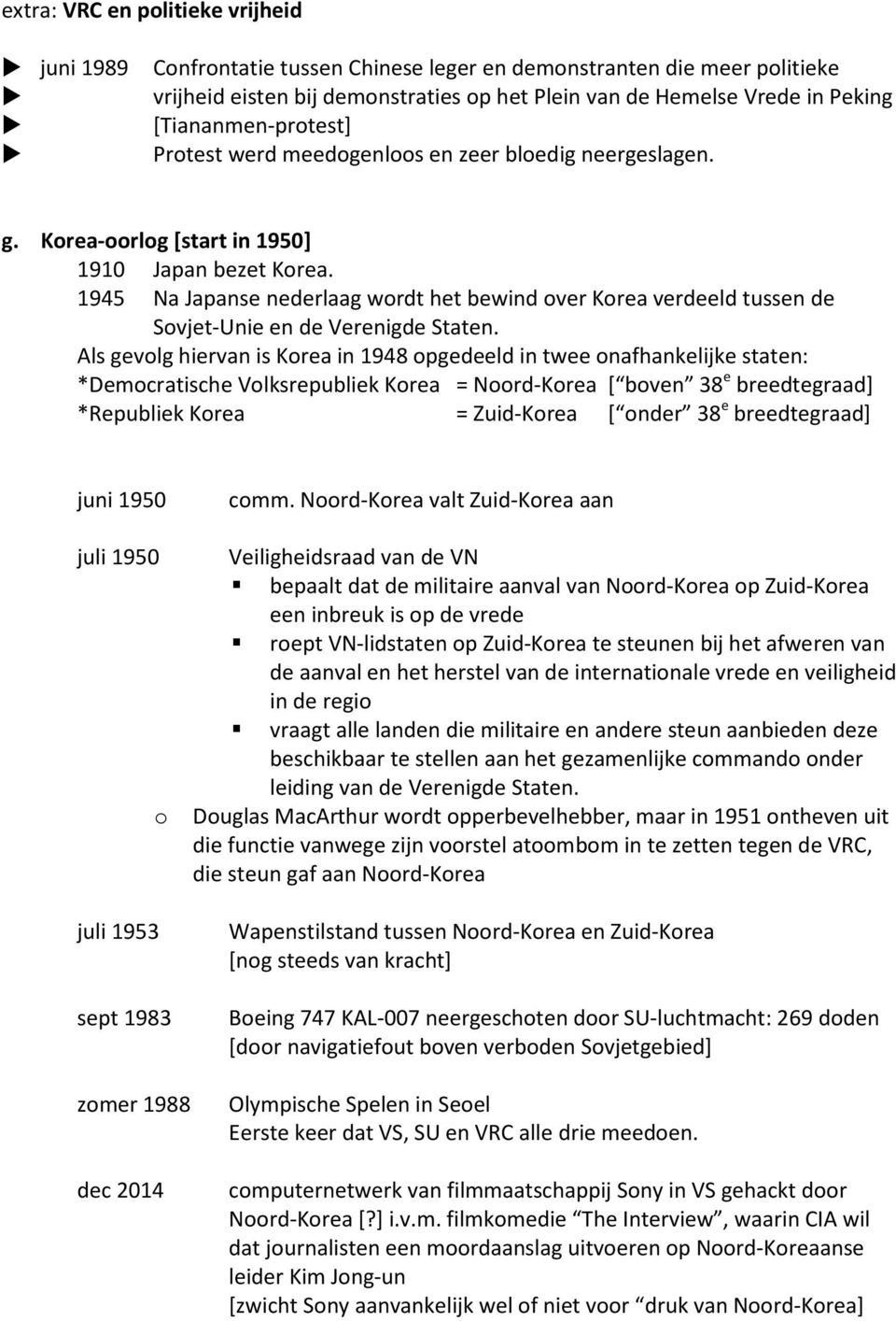 1945 Na Japanse nederlaag wordt het bewind over Korea verdeeld tussen de Sovjet-Unie en de Verenigde Staten.