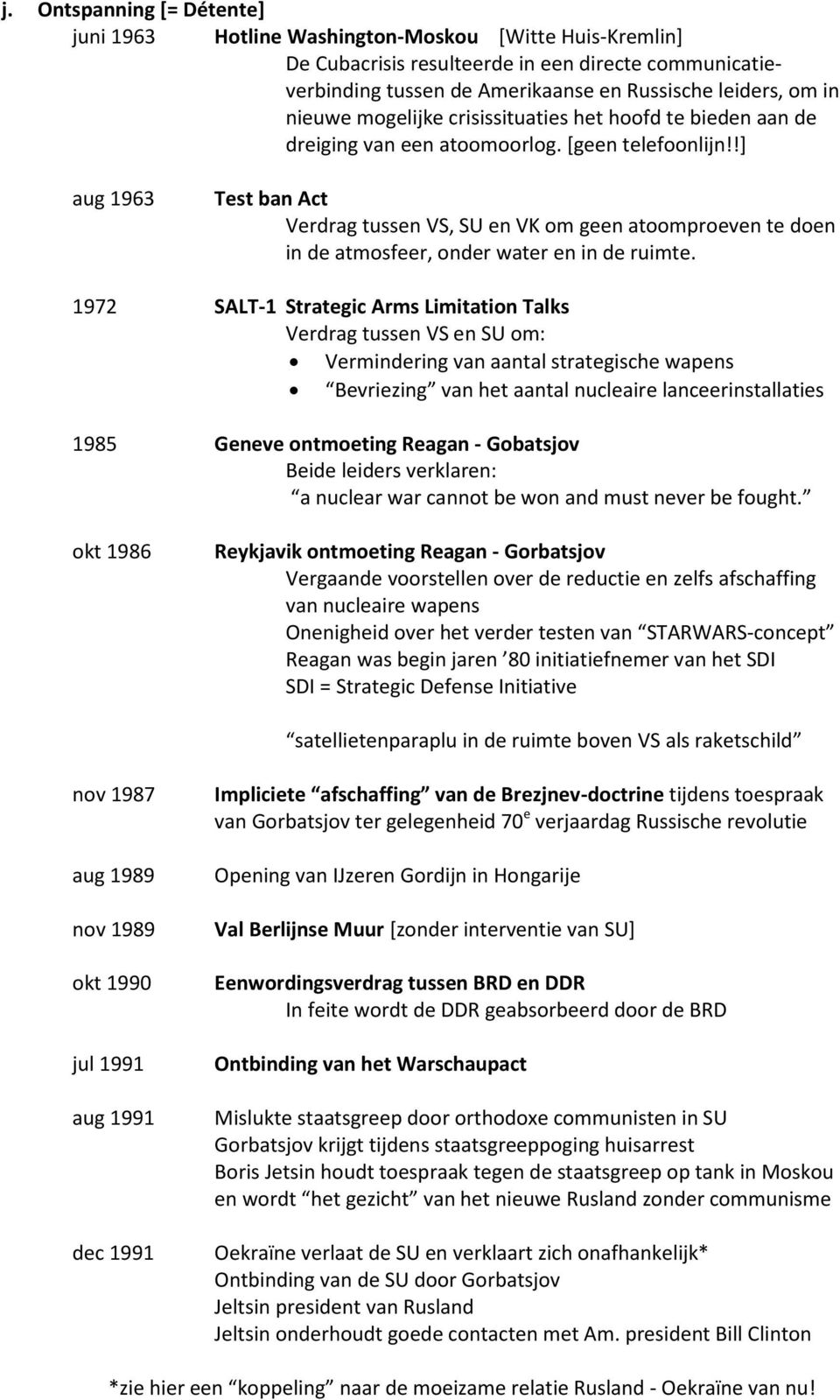 !] aug 1963 Test ban Act Verdrag tussen VS, SU en VK om geen atoomproeven te doen in de atmosfeer, onder water en in de ruimte.