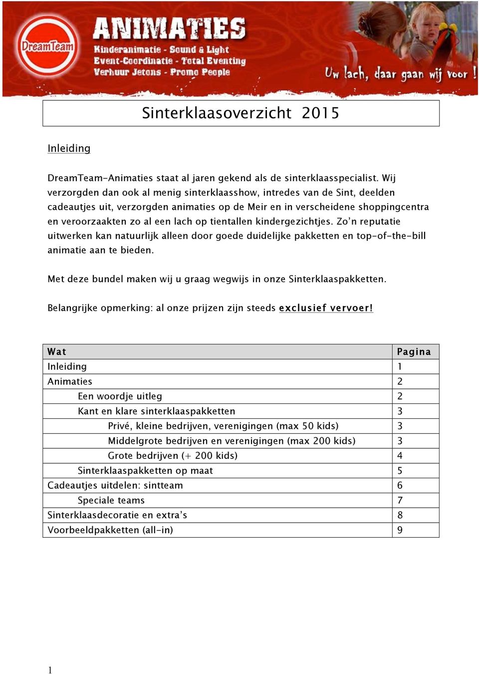 tientallen kindergezichtjes. Zo n reputatie uitwerken kan natuurlijk alleen door goede duidelijke pakketten en top-of-the-bill animatie aan te bieden.