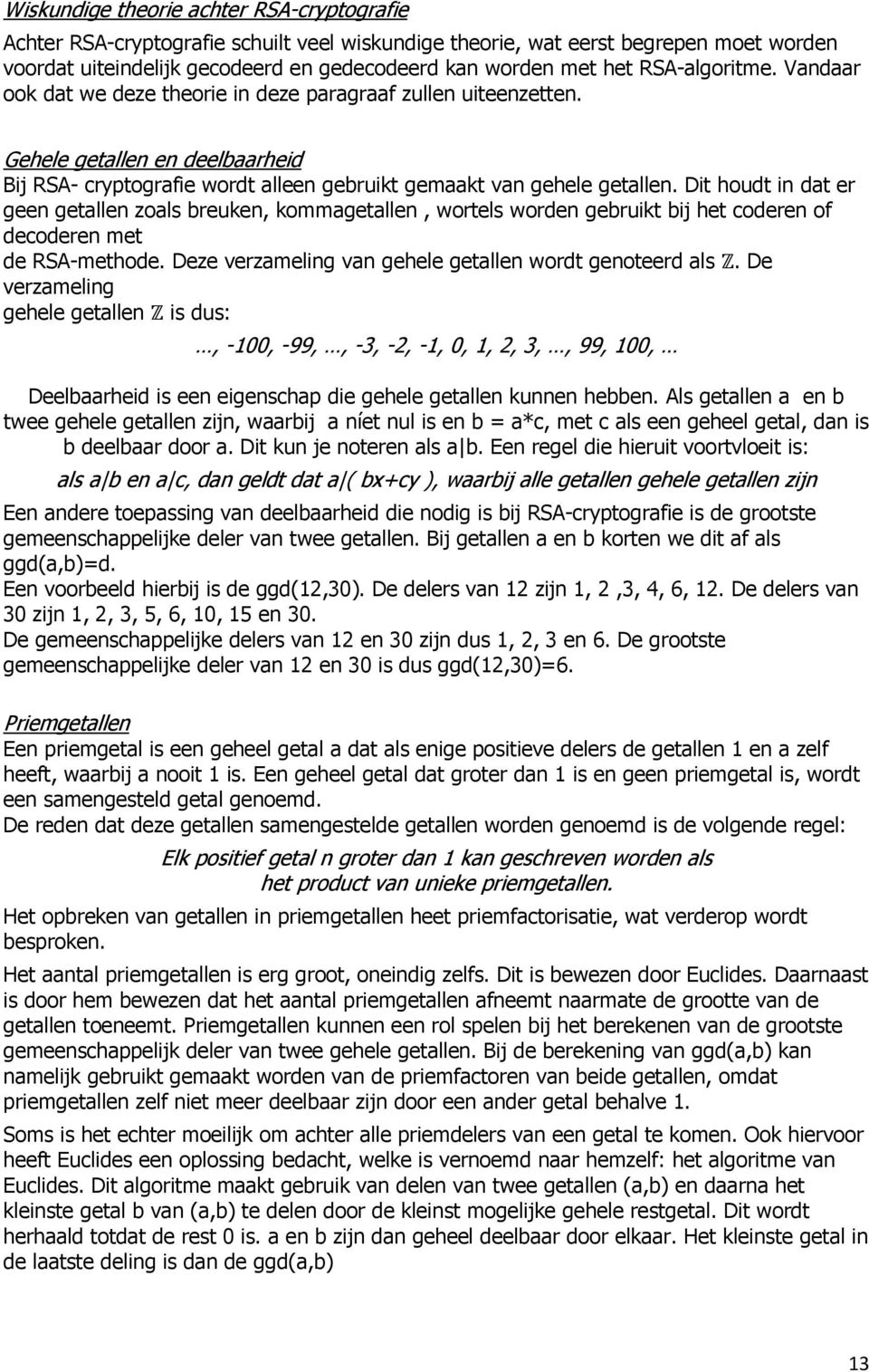 Dit houdt in dat er geen getallen zoals breuken, kommagetallen, wortels worden gebruikt bij het coderen of decoderen met de RSA-methode. Deze verzameling van gehele getallen wordt genoteerd als Z.