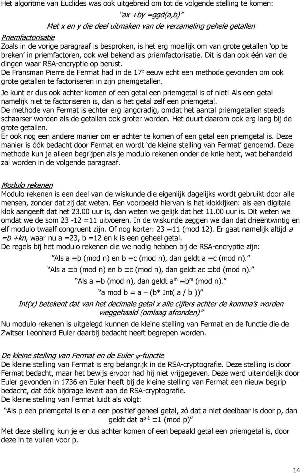 Dit is dan ook één van de dingen waar RSA-encryptie op berust. De Fransman Pierre de Fermat had in de 17 e eeuw echt een methode gevonden om ook grote getallen te factoriseren in zijn priemgetallen.