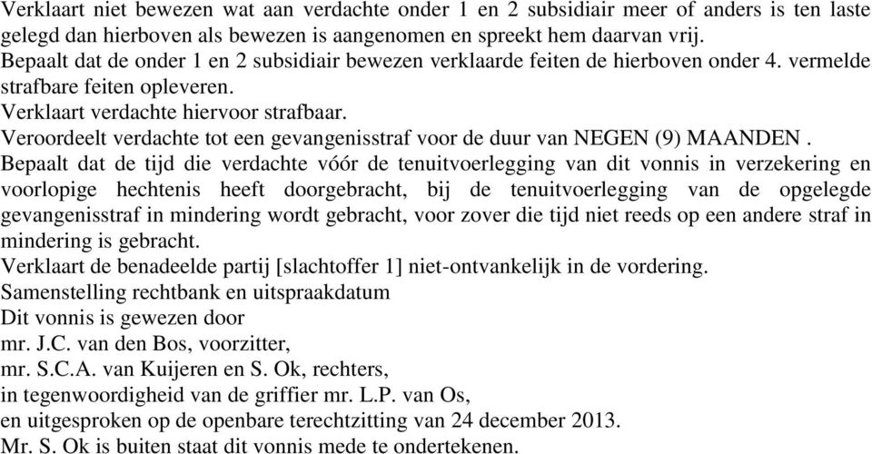 Veroordeelt verdachte tot een gevangenisstraf voor de duur van NEGEN (9) MAANDEN.