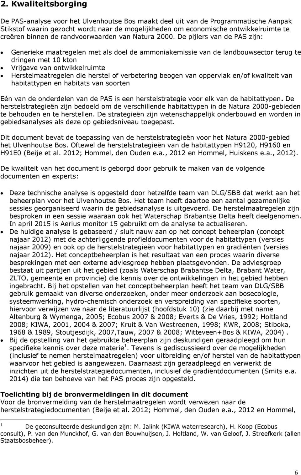 De pijlers van de PAS zijn: Generieke maatregelen met als doel de ammoniakemissie van de landbouwsector terug te dringen met 10 kton Vrijgave van ontwikkelruimte Herstelmaatregelen die herstel of