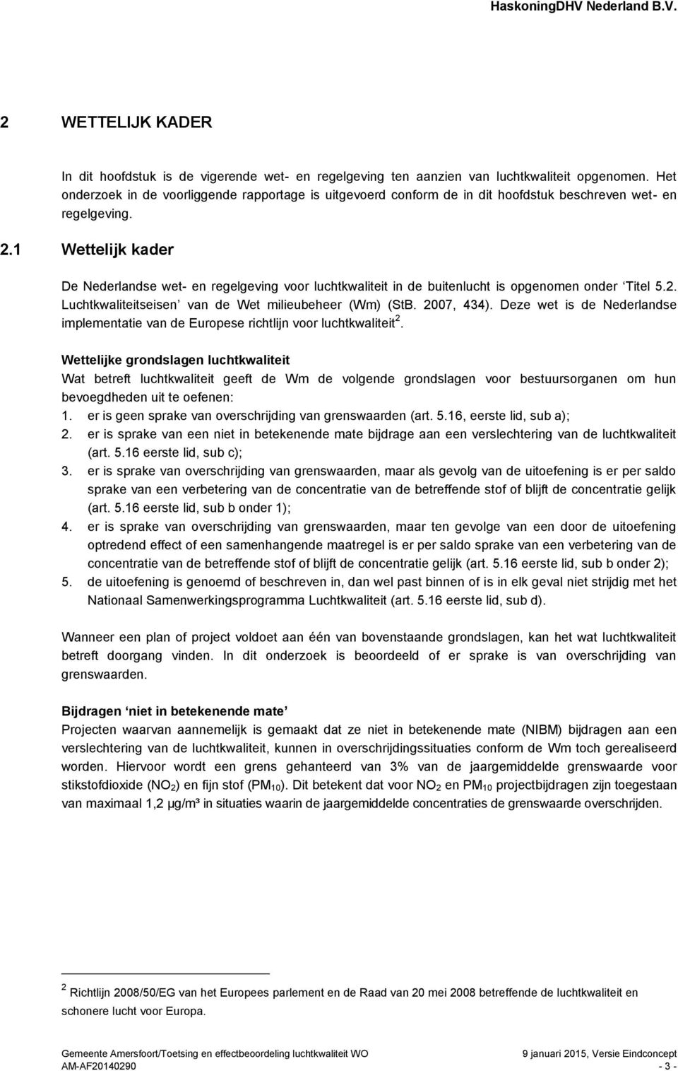 1 Wettelijk kader De Nederlandse wet- en regelgeving voor luchtkwaliteit in de buitenlucht is opgenomen onder Titel 5.2. Luchtkwaliteitseisen van de Wet milieubeheer (Wm) (StB. 2007, 434).