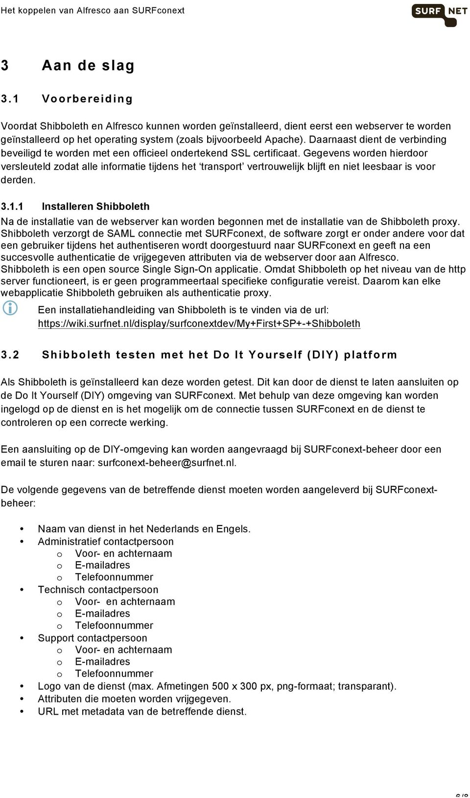 Gegevens worden hierdoor versleuteld zodat alle informatie tijdens het transport vertrouwelijk blijft en niet leesbaar is voor derden. 3.1.