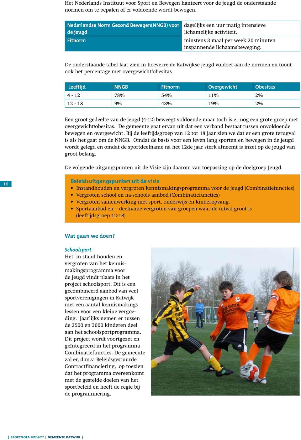 De onderstaande tabel laat zien in hoeverre de Katwijkse jeugd voldoet aan de normen en toont ook het percentage met overgewicht/obesitas.