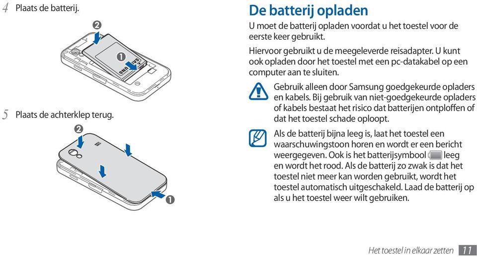 Bij gebruik van niet-goedgekeurde opladers of kabels bestaat het risico dat batterijen ontploffen of dat het toestel schade oploopt.