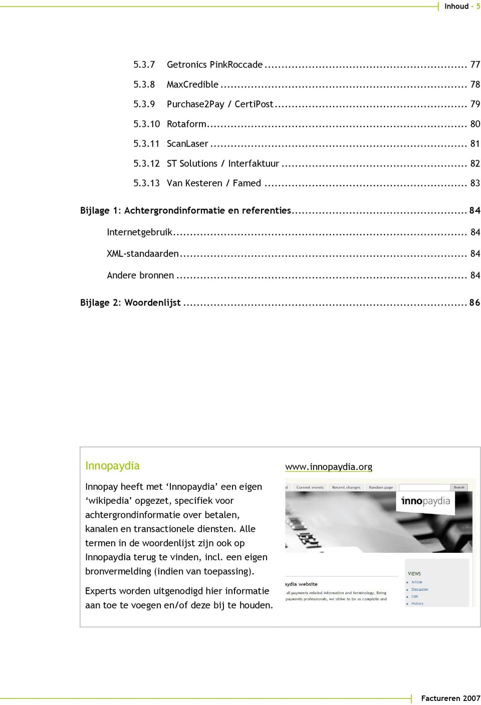 .. 86 Innopaydia www.innopaydia.org Innopay heeft met Innopaydia een eigen wikipedia opgezet, specifiek voor achtergrondinformatie over betalen, kanalen en transactionele diensten.