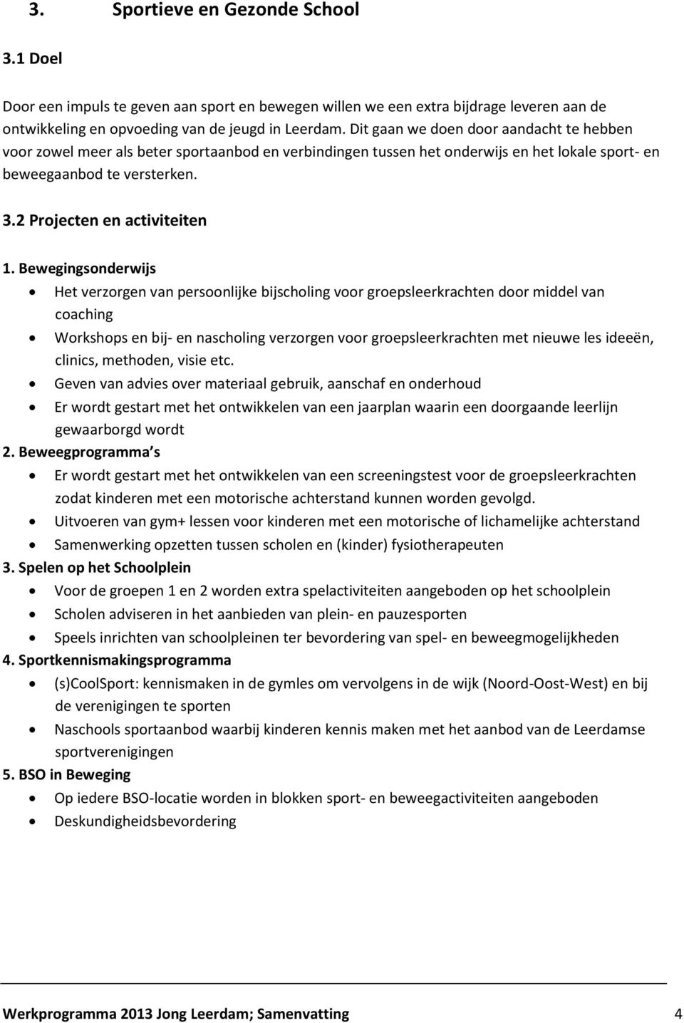 Bewegingsonderwijs Het verzorgen van persoonlijke bijscholing voor groepsleerkrachten door middel van coaching Workshops en bij- en nascholing verzorgen voor groepsleerkrachten met nieuwe les ideeën,