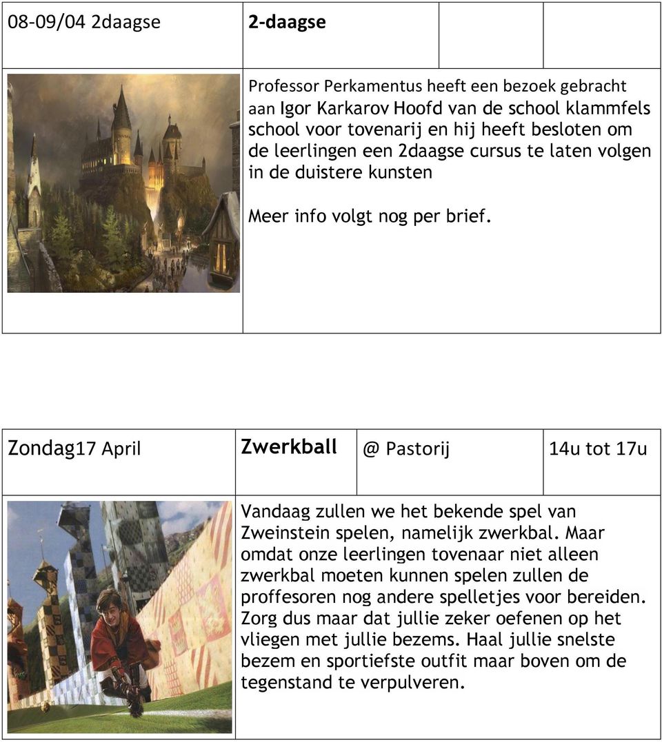 Zondag17 April Zwerkball @ Pastorij 14u tot 17u Vandaag zullen we het bekende spel van Zweinstein spelen, namelijk zwerkbal.