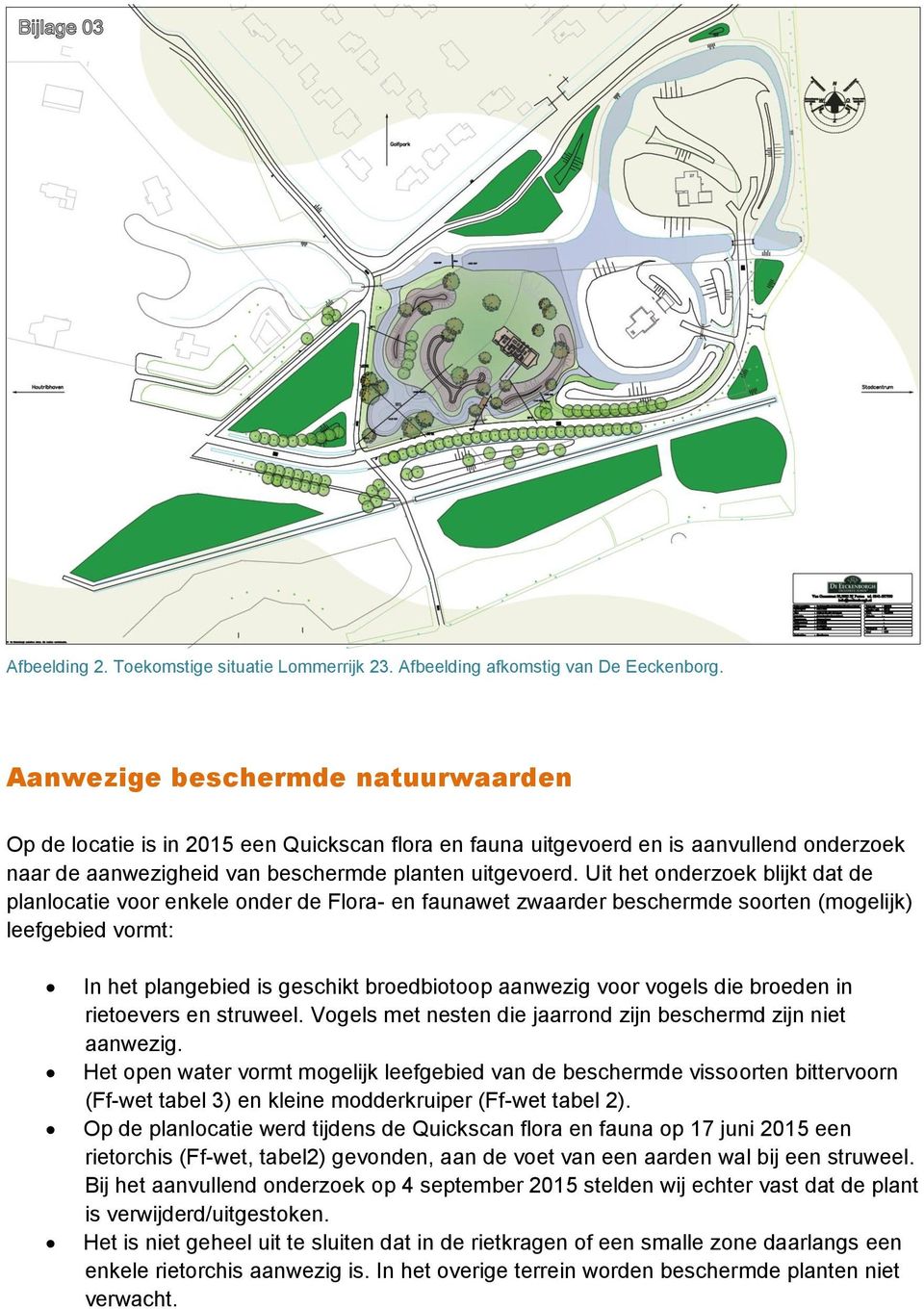 Uit het onderzoek blijkt dat de planlocatie voor enkele onder de Flora- en faunawet zwaarder beschermde soorten (mogelijk) leefgebied vormt: In het plangebied is geschikt broedbiotoop aanwezig voor