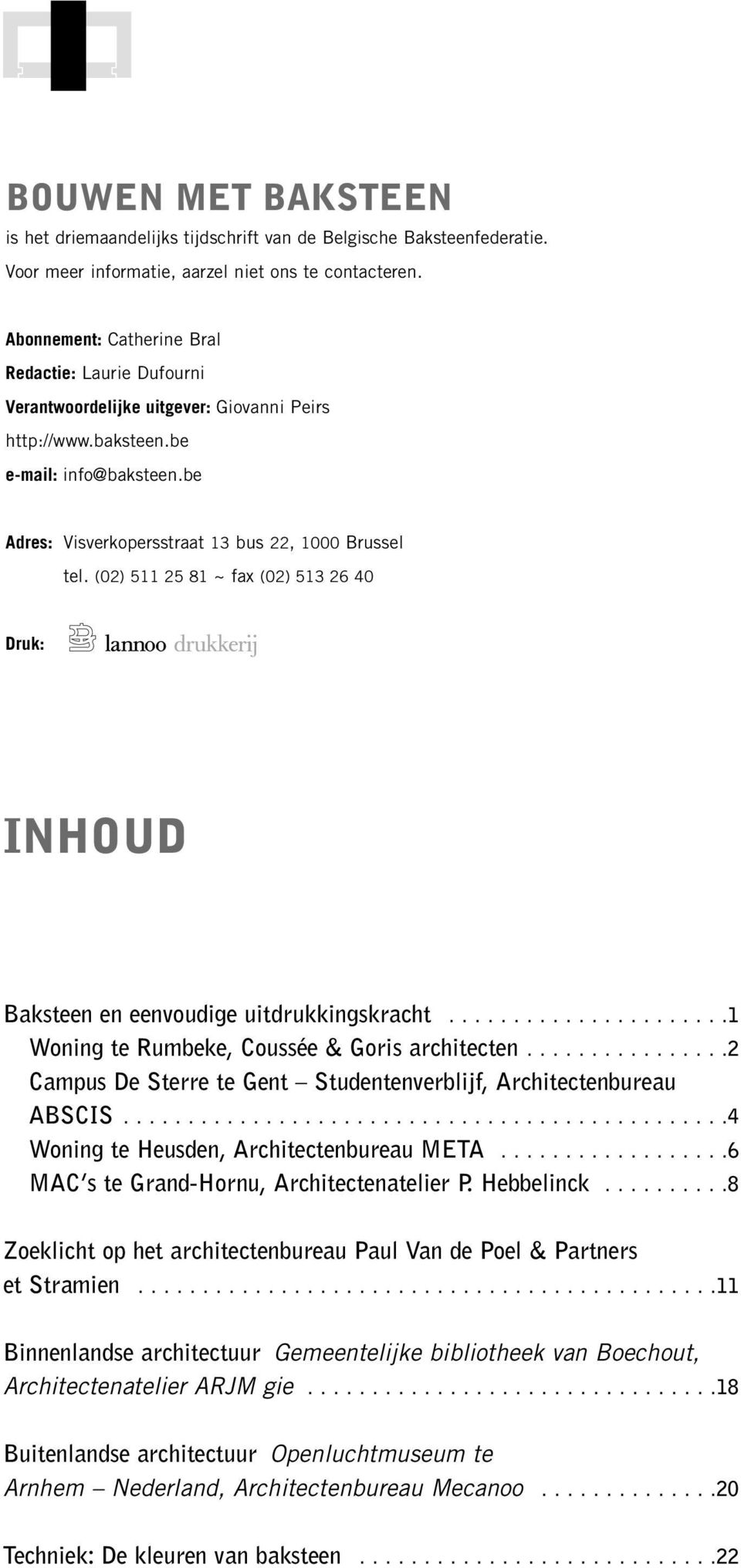 (02) 511 25 81 ~ fax (02) 513 26 40 Druk: INHOUD Baksteen en eenvoudige uitdrukkingskracht......................1 Woning te Rumbeke, Coussée & Goris architecten.