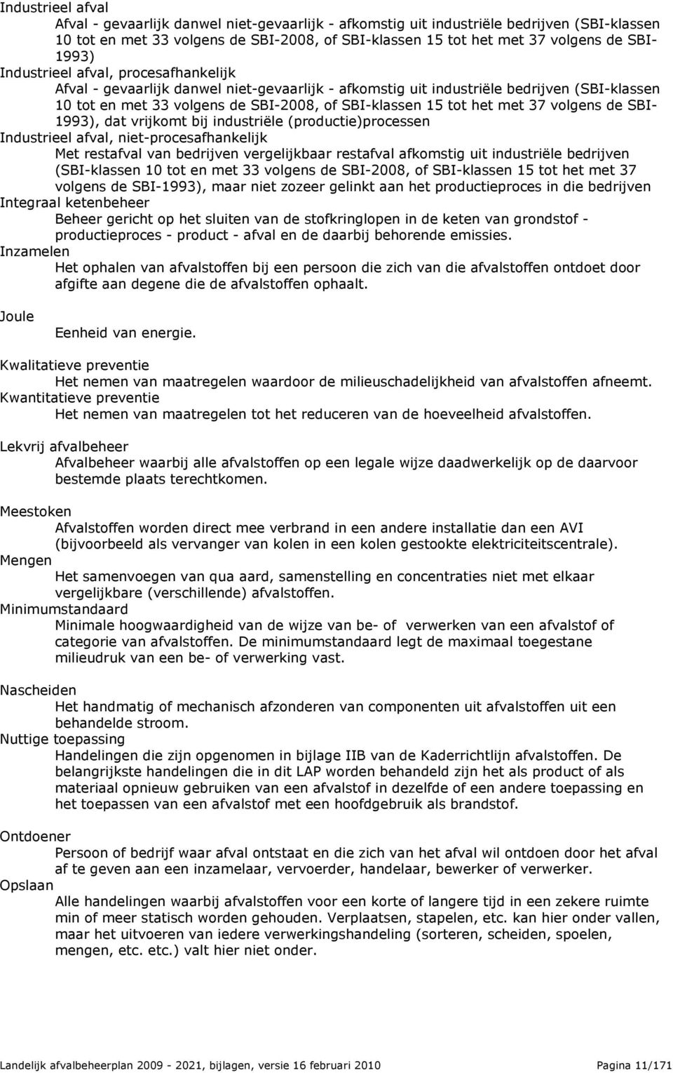 met 37 volgens de SBI- 1993), dat vrijkomt bij industriële (productie)processen Industrieel afval, niet-procesafhankelijk Met restafval van bedrijven vergelijkbaar restafval afkomstig uit industriële