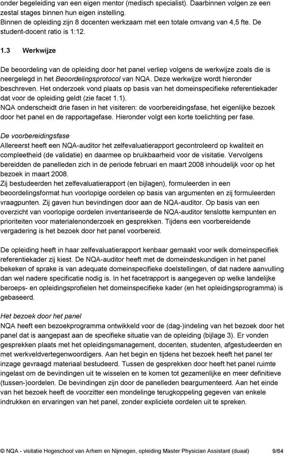 12. 1.3 Werkwijze De beoordeling van de opleiding door het panel verliep volgens de werkwijze zoals die is neergelegd in het Beoordelingsprotocol van NQA. Deze werkwijze wordt hieronder beschreven.