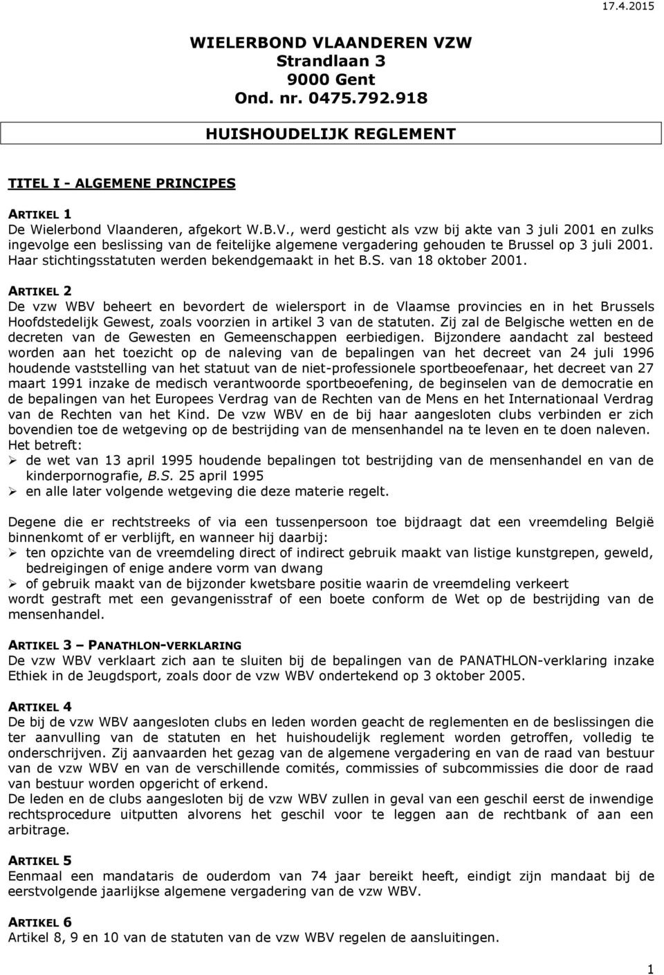 ARTIKEL 2 De vzw WBV beheert en bevordert de wielersport in de Vlaamse provincies en in het Brussels Hoofdstedelijk Gewest, zoals voorzien in artikel 3 van de statuten.