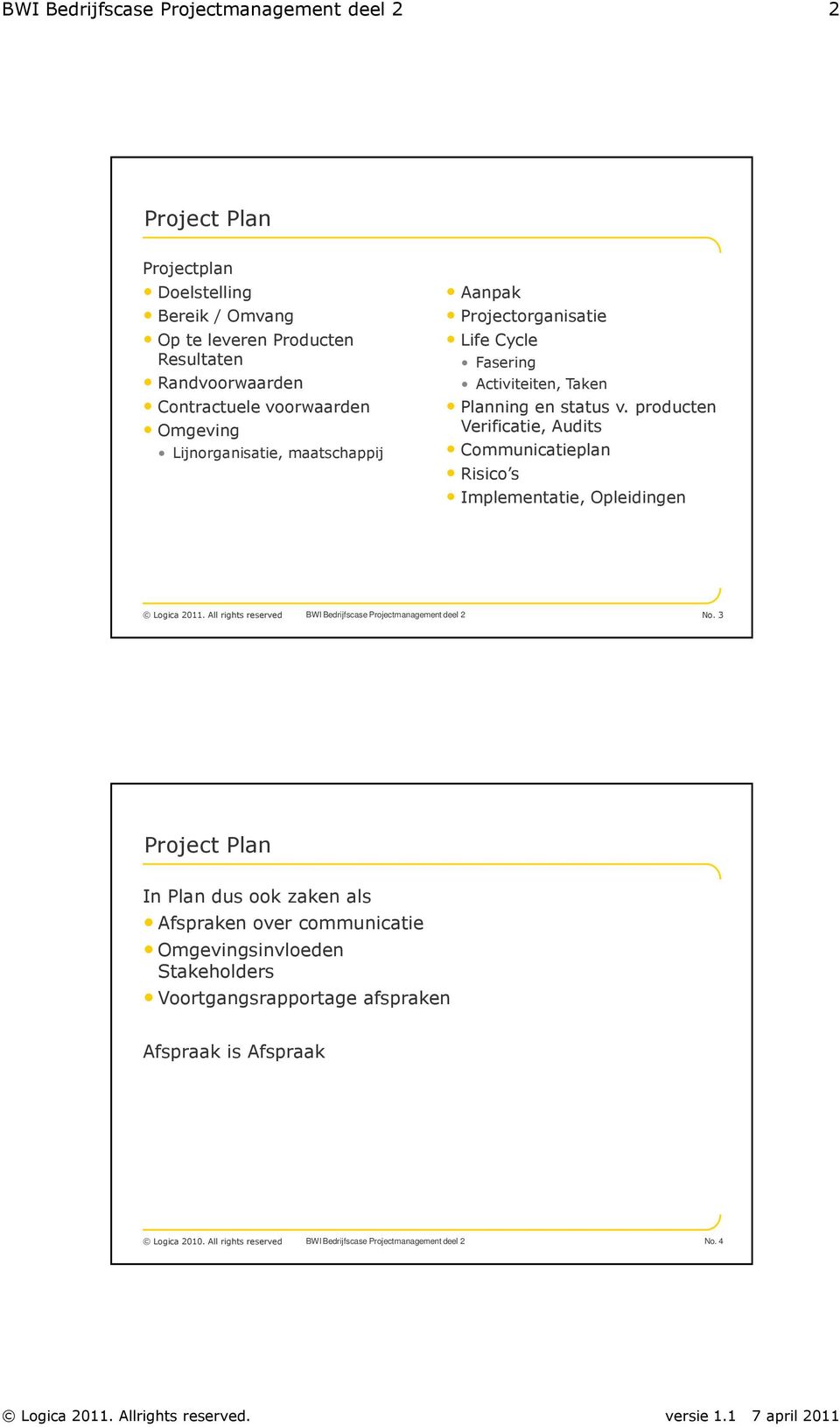 producten Verificatie, Audits Communicatieplan Risico s Implementatie, Opleidingen Logica 2011. All rights reserved BWI Bedrijfscase Projectmanagement deel 2 No.