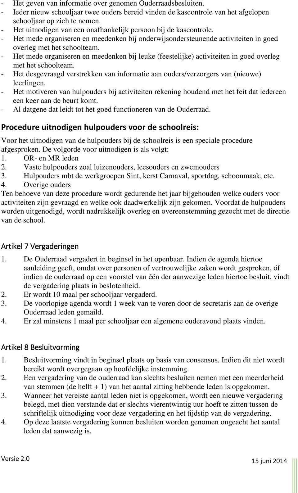 - Het mede organiseren en meedenken bij leuke (feestelijke) activiteiten in goed overleg met het schoolteam. - Het desgevraagd verstrekken van informatie aan ouders/verzorgers van (nieuwe) leerlingen.