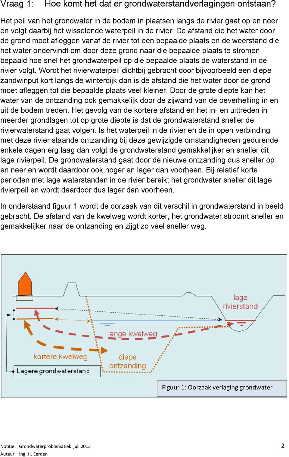 De afstand die het water door de grond moet afleggen vanaf de rivier tot een bepaalde plaats en de weerstand die het water ondervindt om door deze grond naar die bepaalde plaats te stromen bepaald