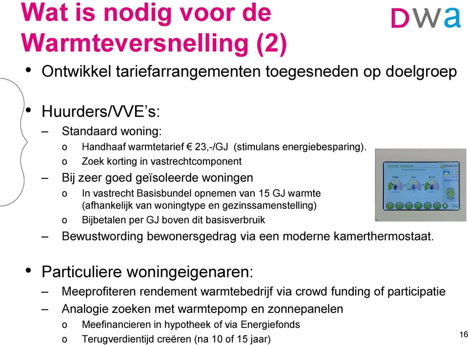 Zoek korting in vastrechtcomponent Bij zeer goed geïsoleerde woningen o o In vastrecht Basisbundel opnemen van 15 GJ warmte (afhankelijk van woningtype en gezinssamenstelling)